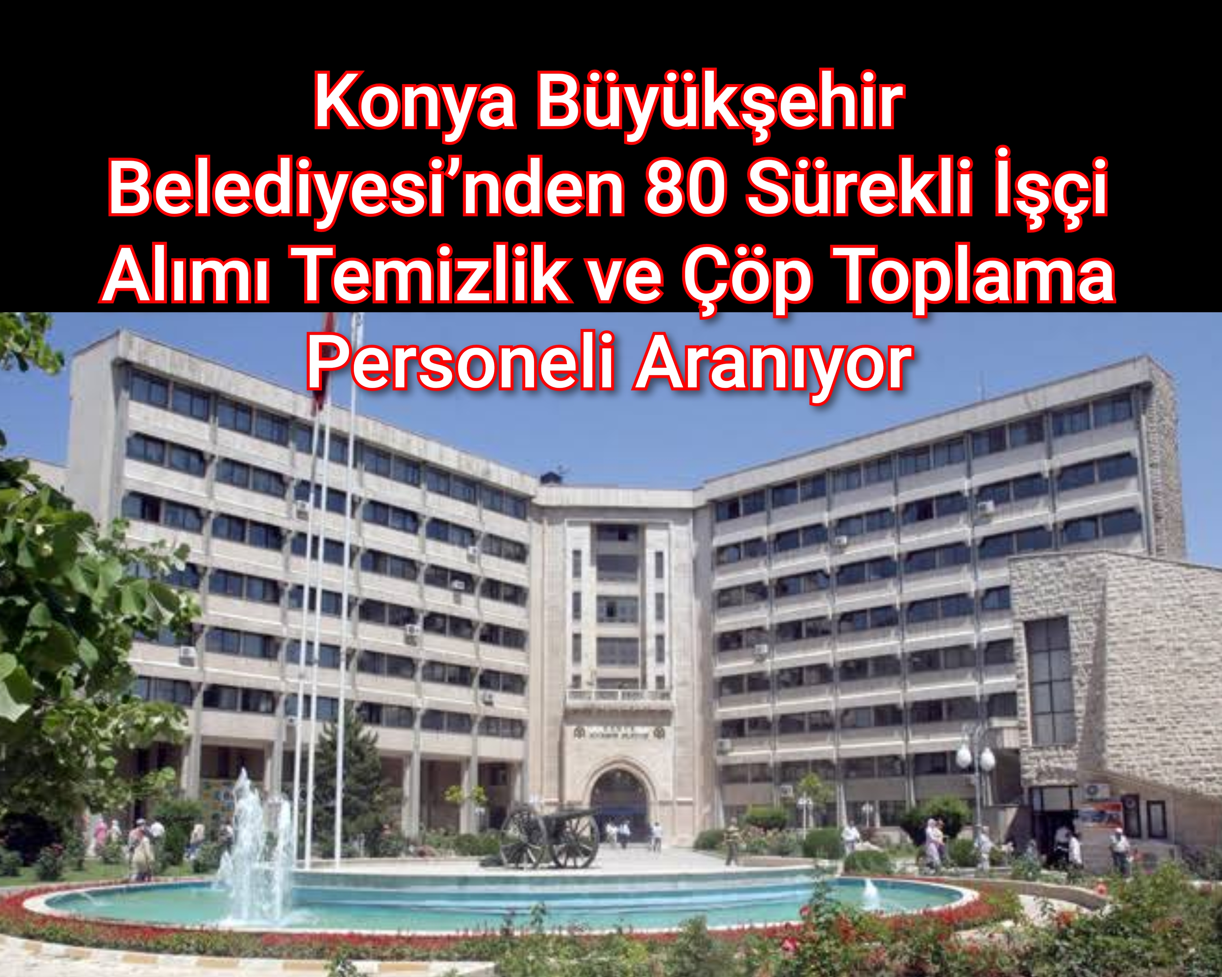 Konya Büyükşehir Belediyesi’nden 80 Sürekli İşçi Alımı Temizlik ve Çöp Toplama Personeli Aranıyor