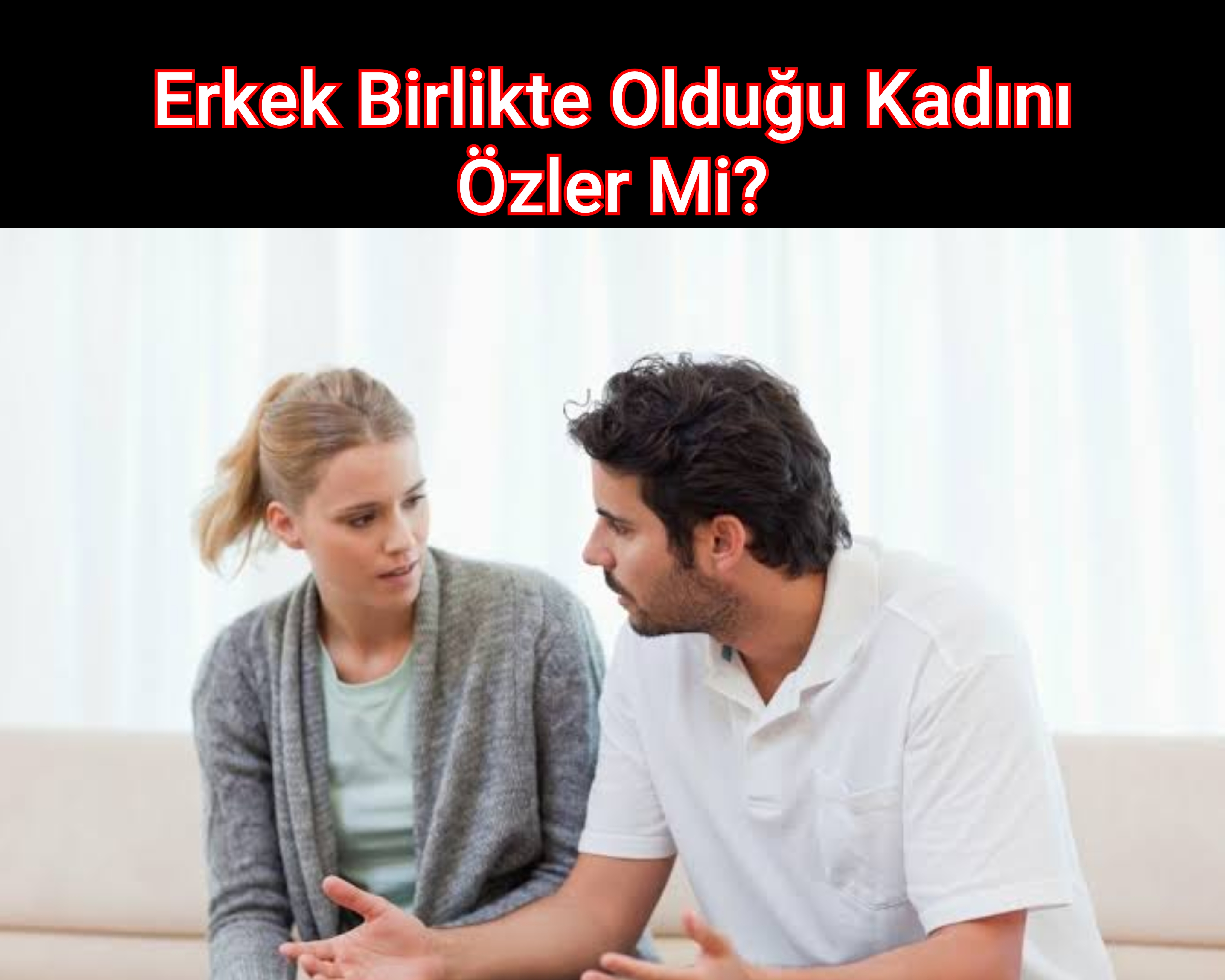 Erkek Birlikte Olduğu Kadını Özler Mi?