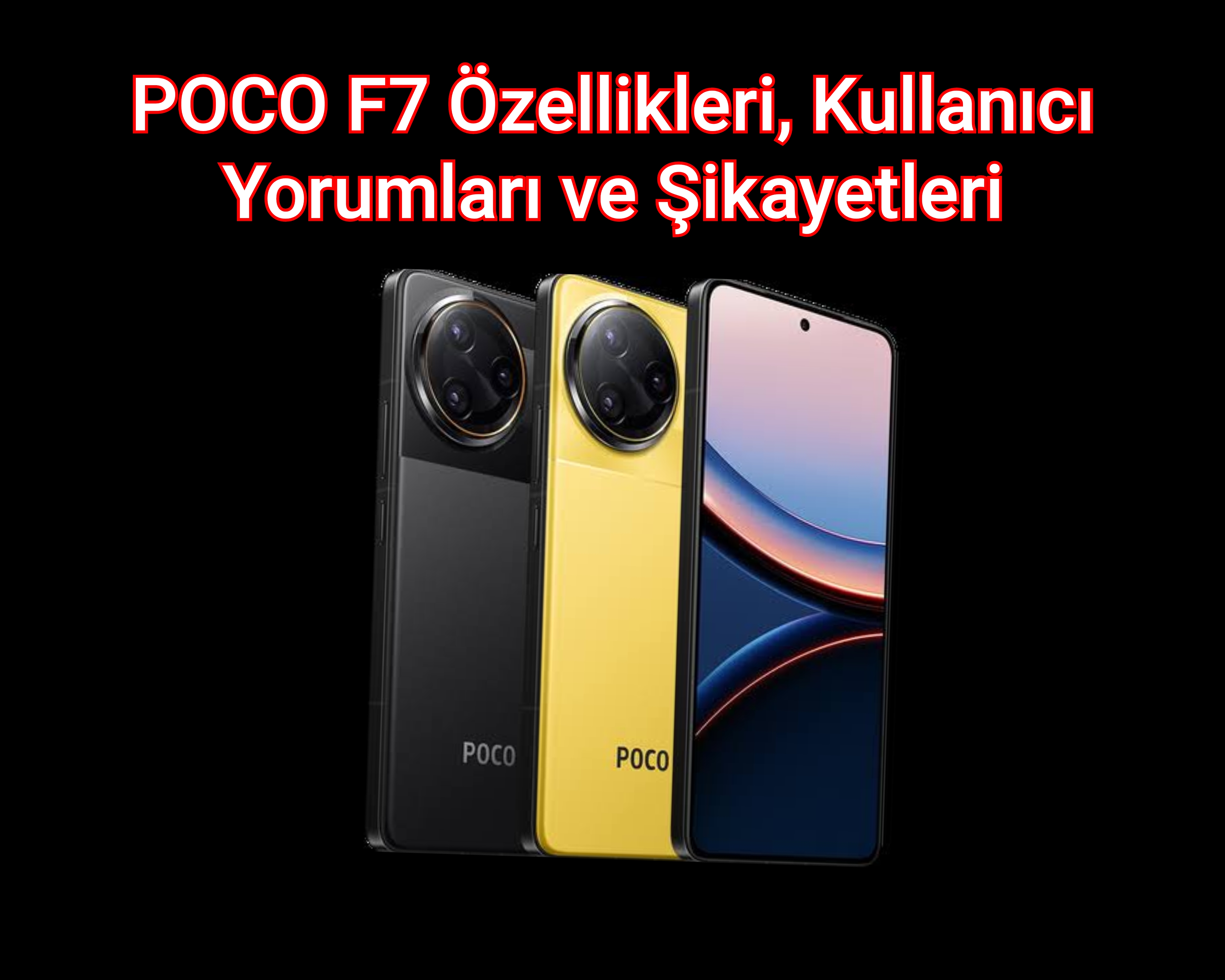 POCO F7 Özellikleri, Kullanıcı Yorumları ve Şikayetleri