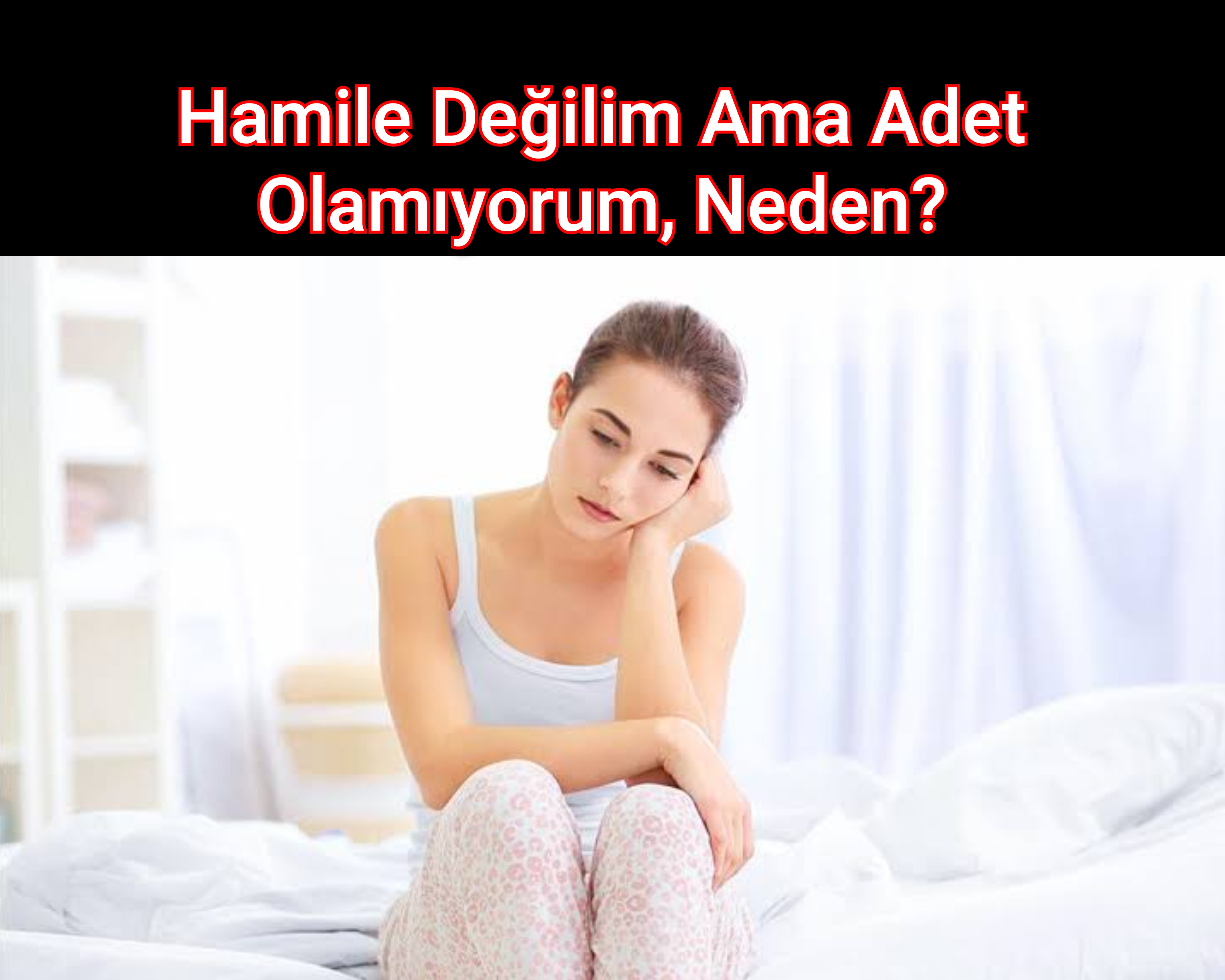 Hamile Değilim Ama Adet Olamıyorum, Neden?
