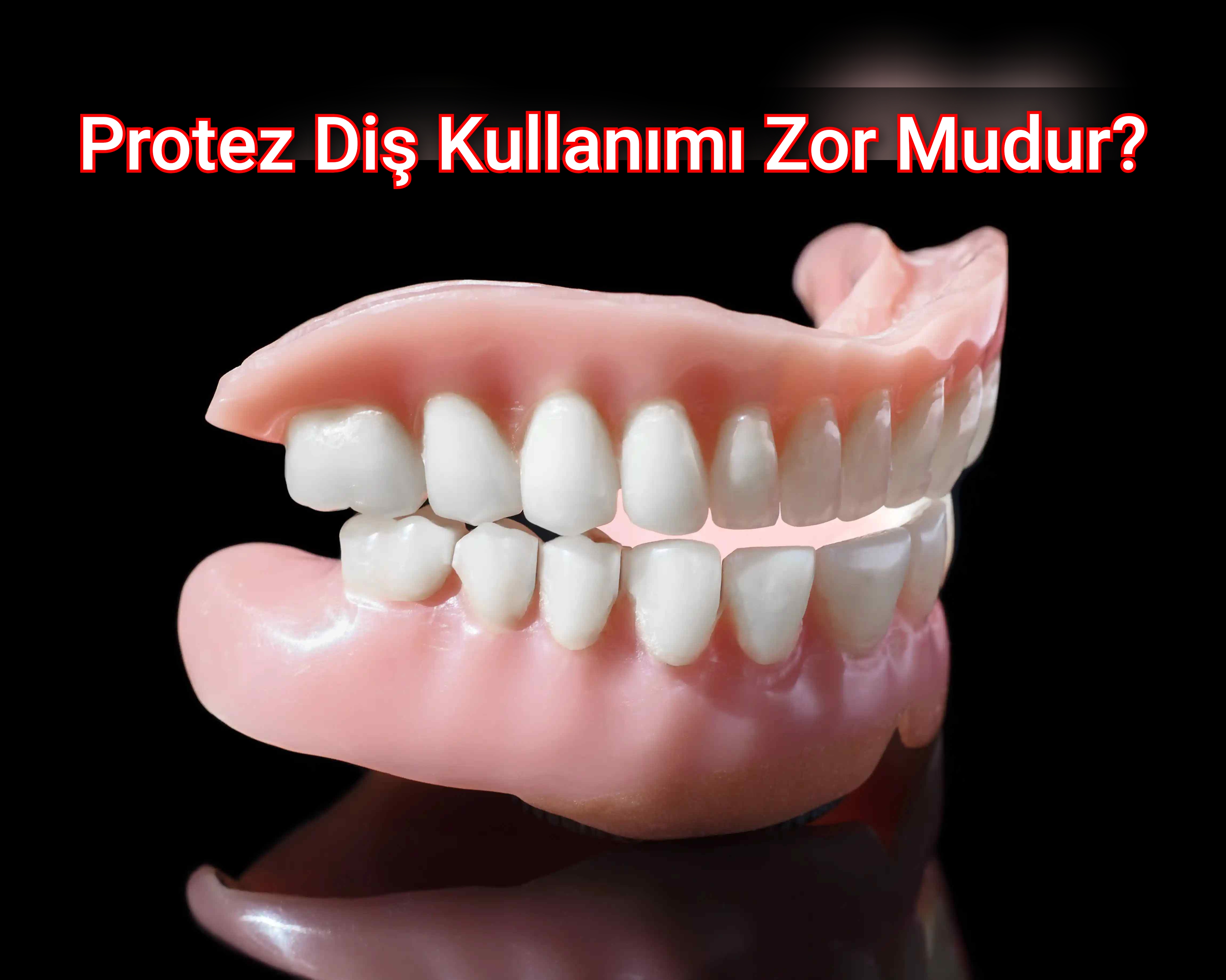 Protez Diş Kullanımı Zor Mudur?