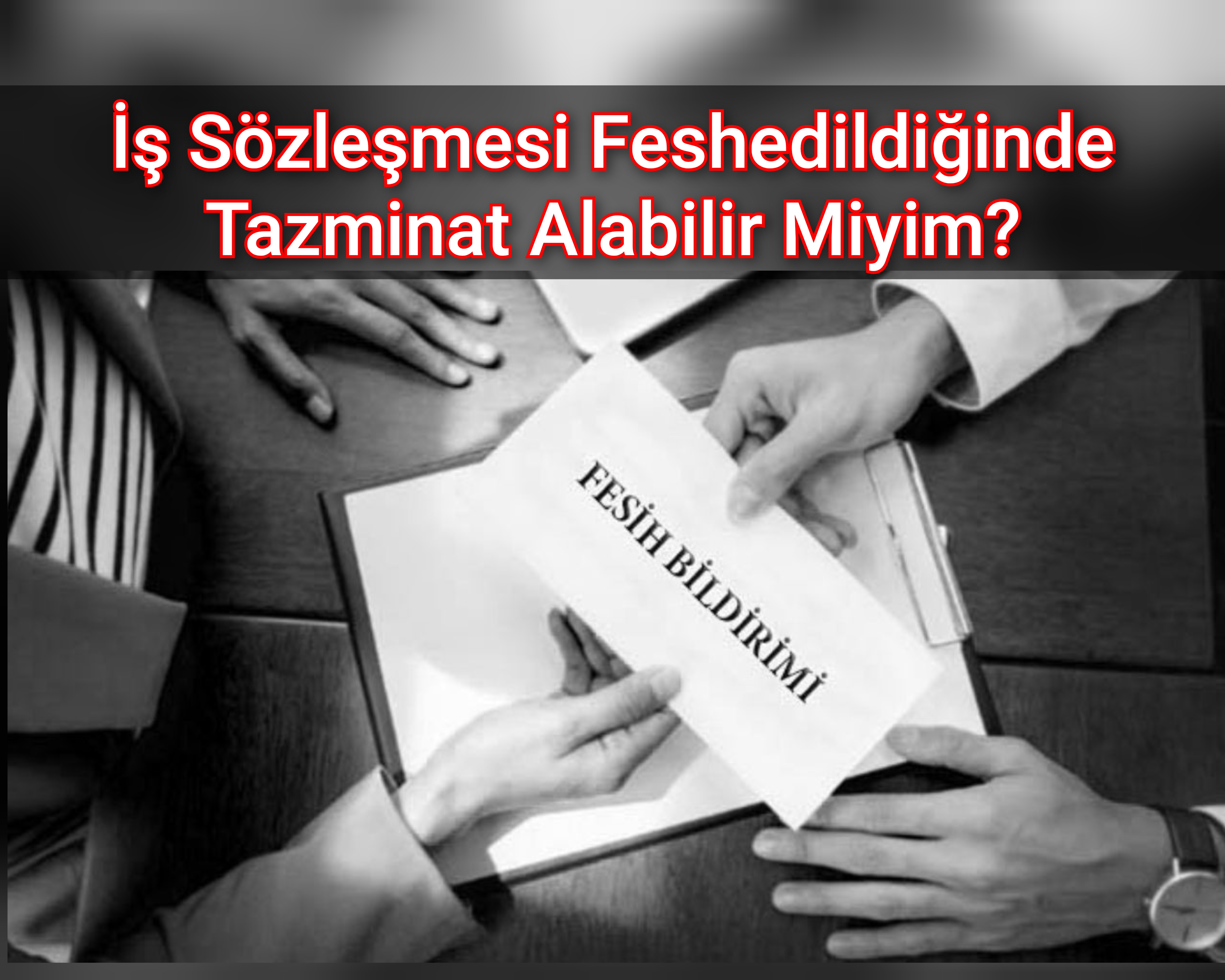 İş Sözleşmesi Feshedildiğinde Tazminat Alabilir Miyim?