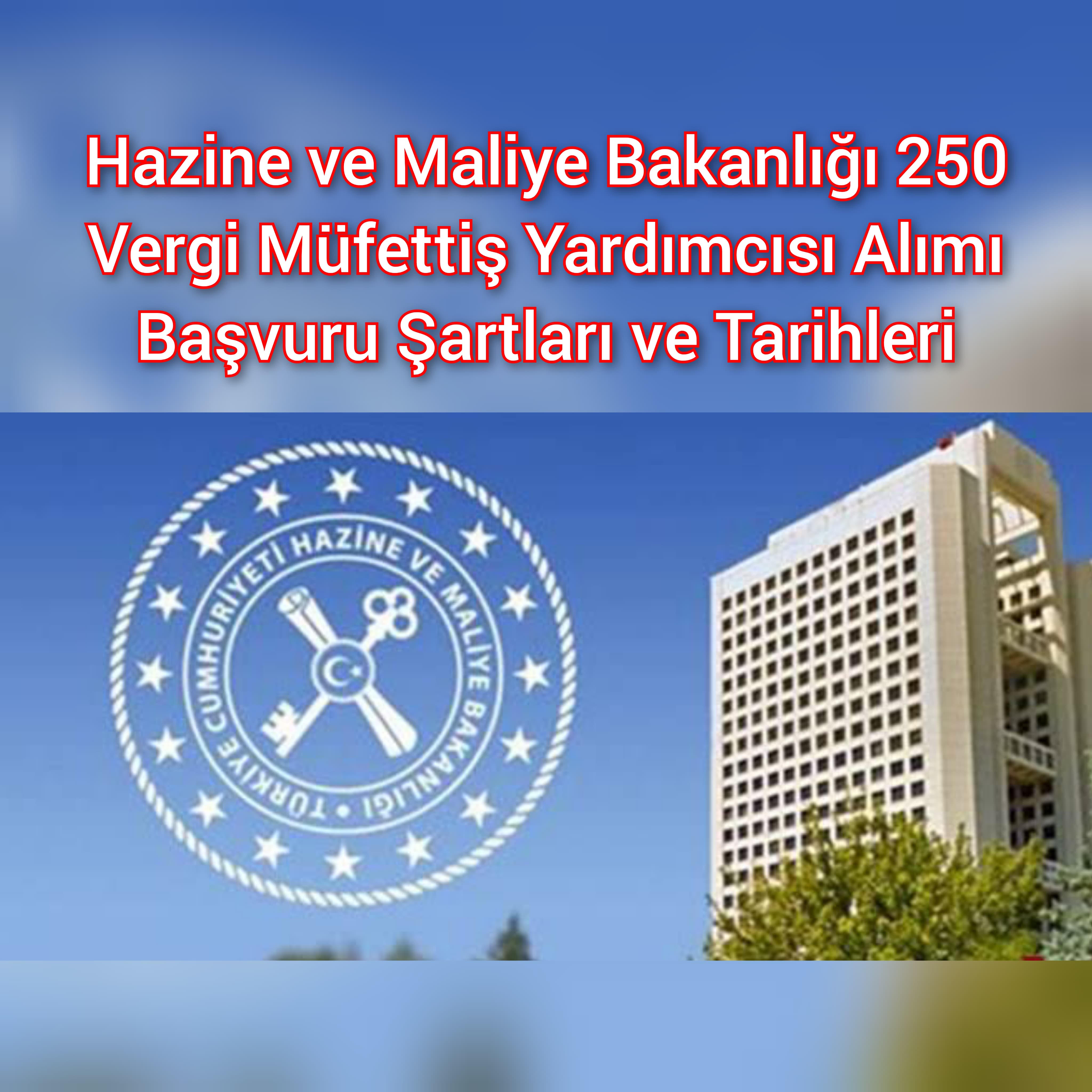 Hazine ve Maliye Bakanlığı 250 Vergi Müfettiş Yardımcısı Alımı Başvuru Şartları ve Tarihleri
