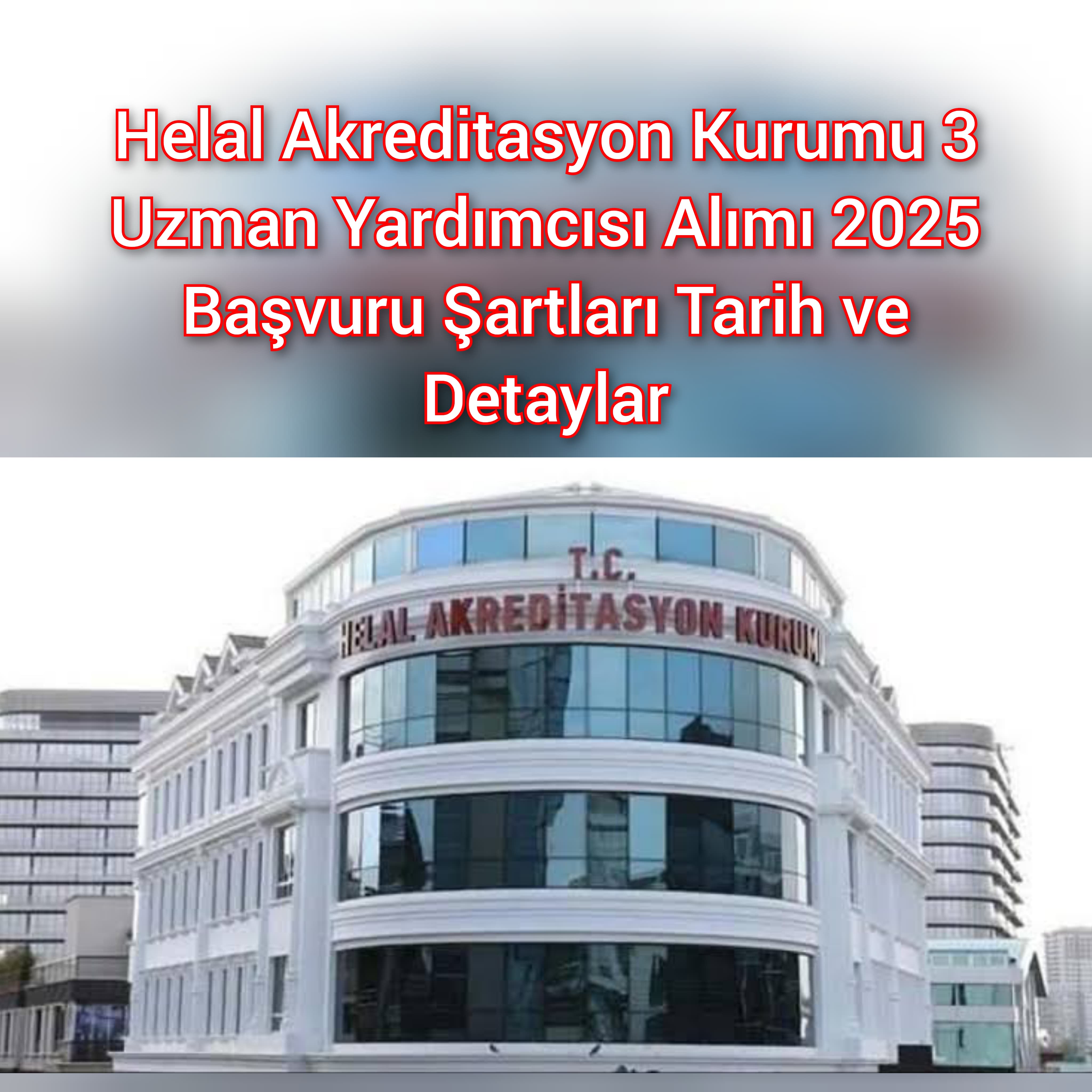 Helal Akreditasyon Kurumu 3 Uzman Yardımcısı Alımı 2025 Başvuru Şartları Tarih ve Detaylar