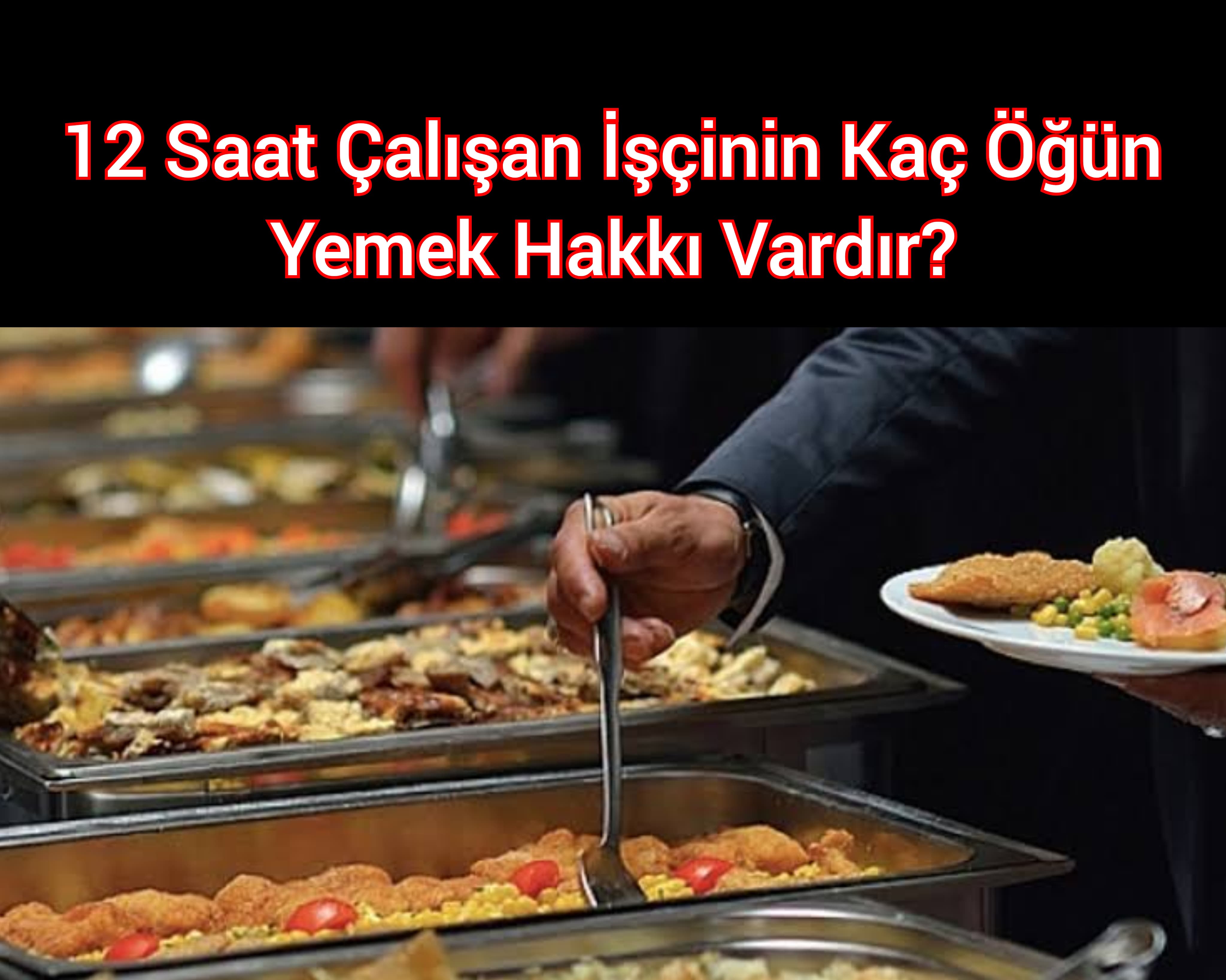 12 Saat Çalışan İşçinin Kaç Öğün Yemek Hakkı Vardır?