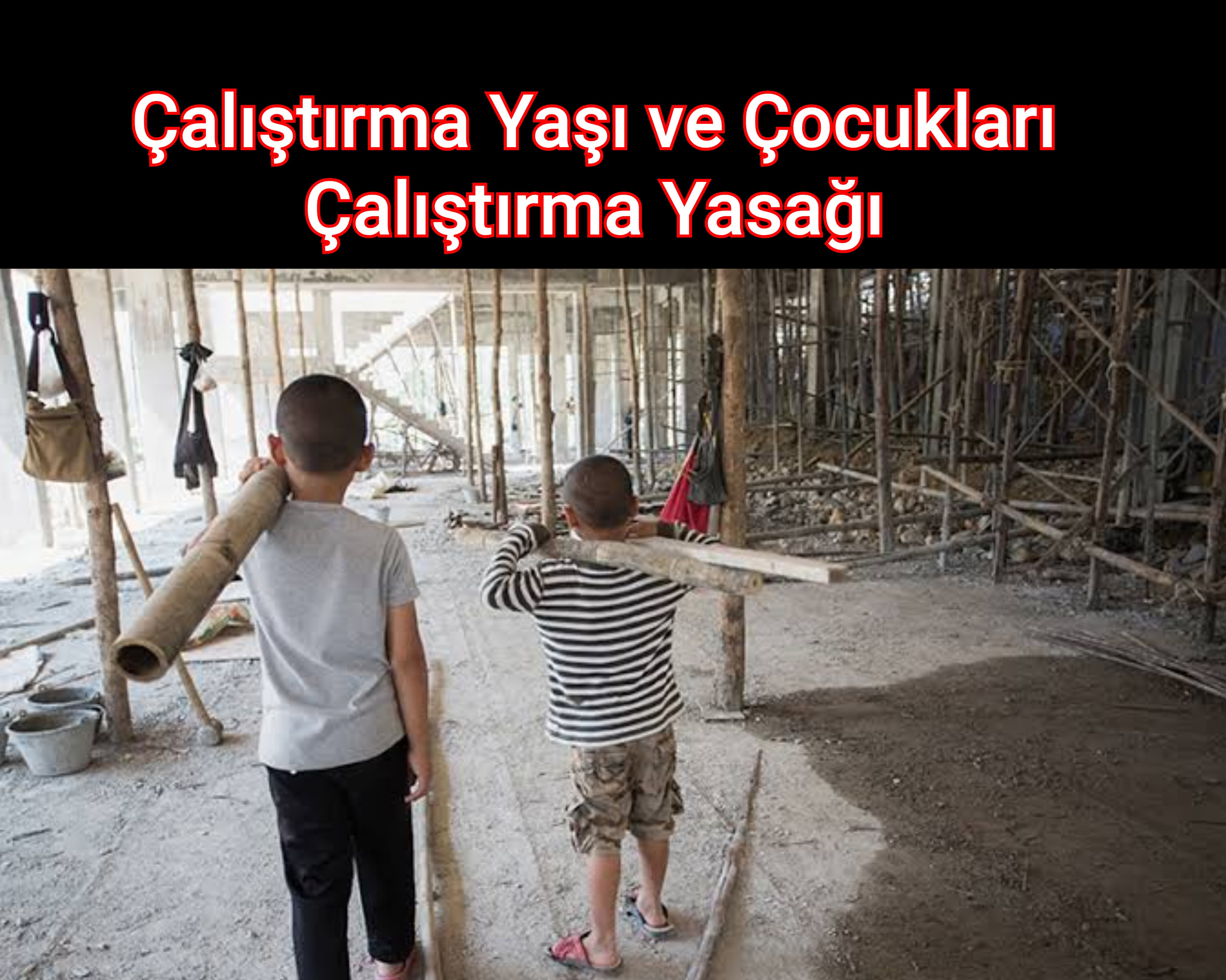 Çalıştırma Yaşı ve Çocukları Çalıştırma Yasağı