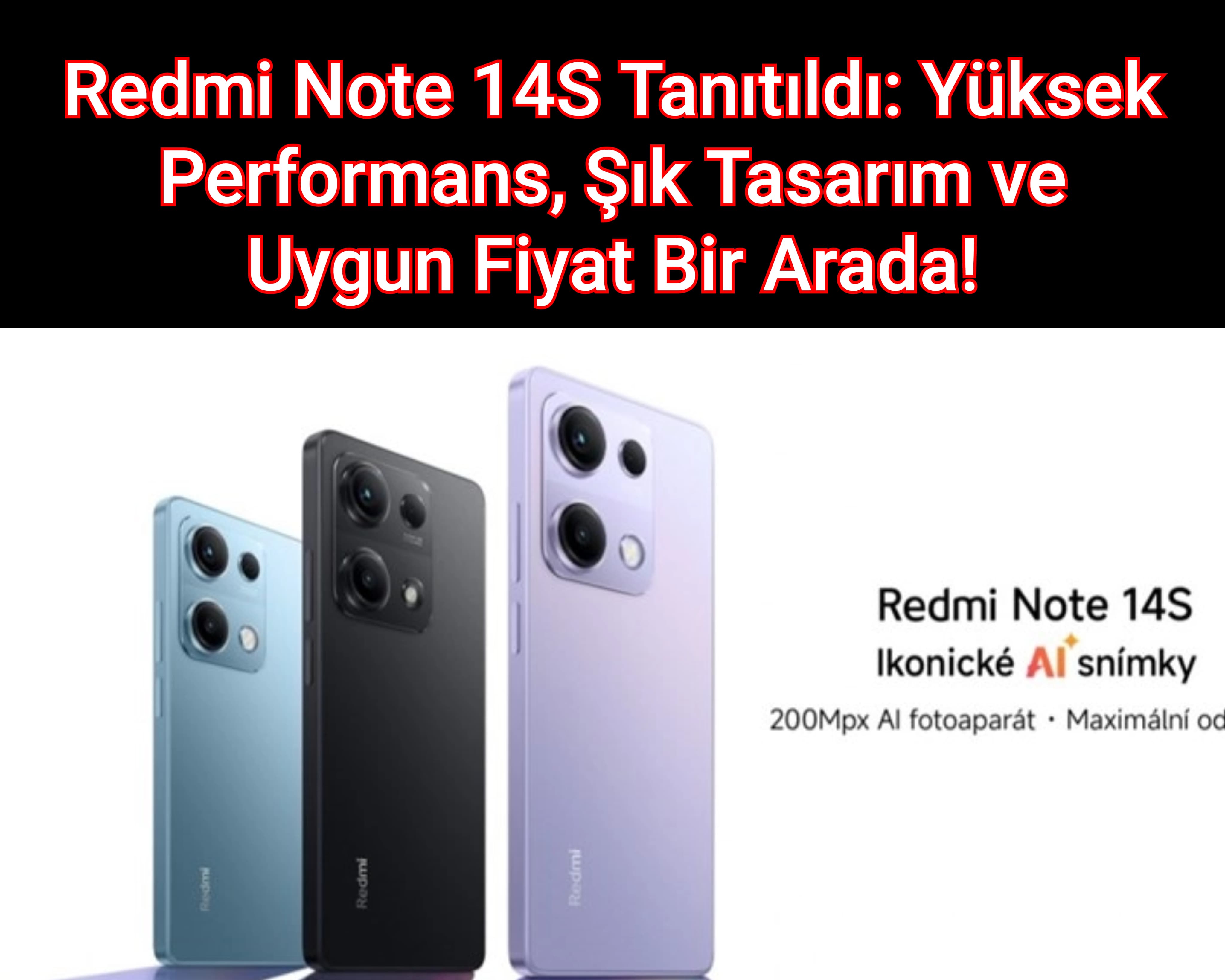 Redmi Note 14S Tanıtıldı: Yüksek Performans, Şık Tasarım ve Uygun Fiyat Bir Arada!