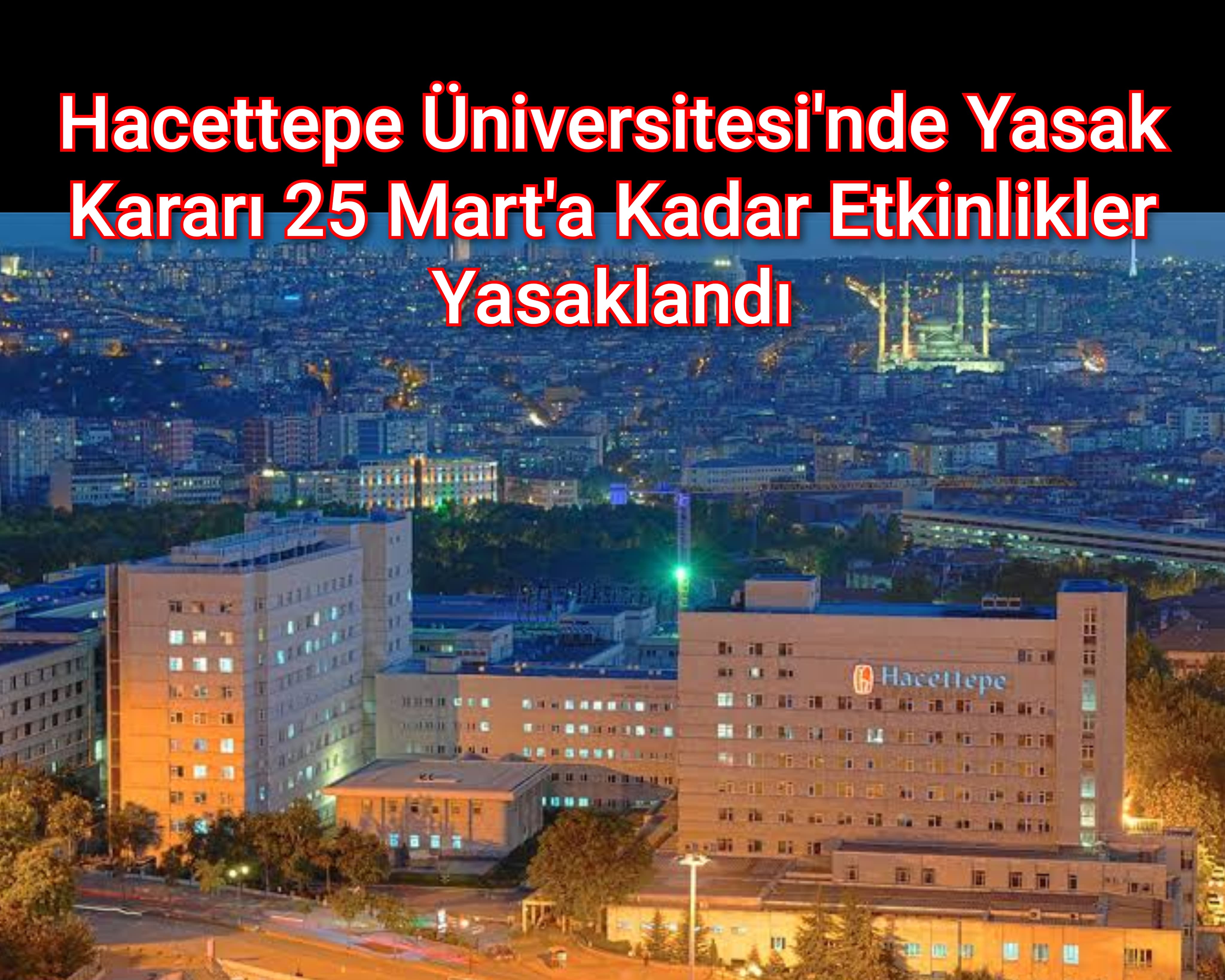 Hacettepe Üniversitesi'nde Yasak Kararı 25 Mart'a Kadar Etkinlikler Yasaklandı