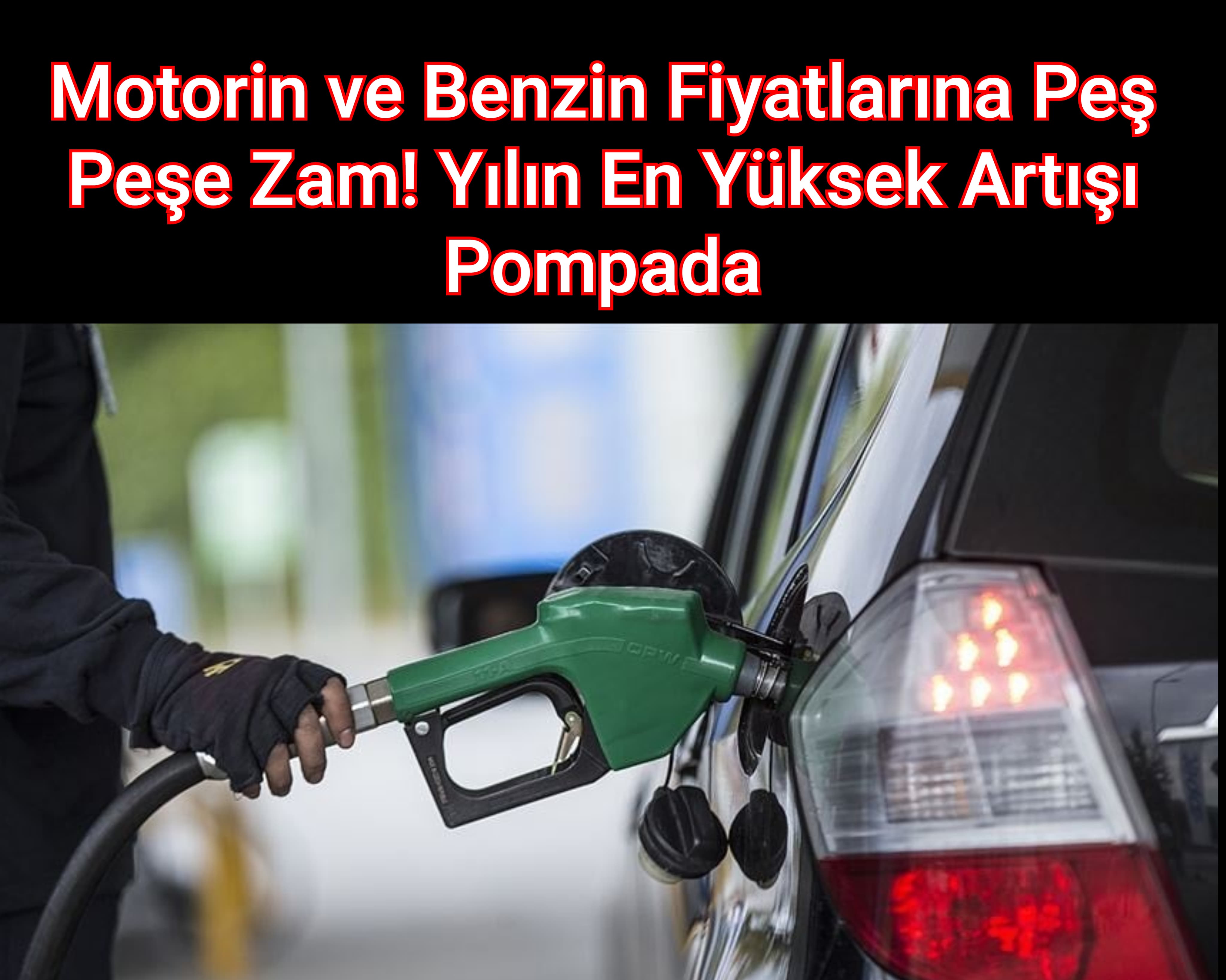 Motorin ve Benzin Fiyatlarına Peş Peşe Zam! Yılın En Yüksek Artışı Pompada