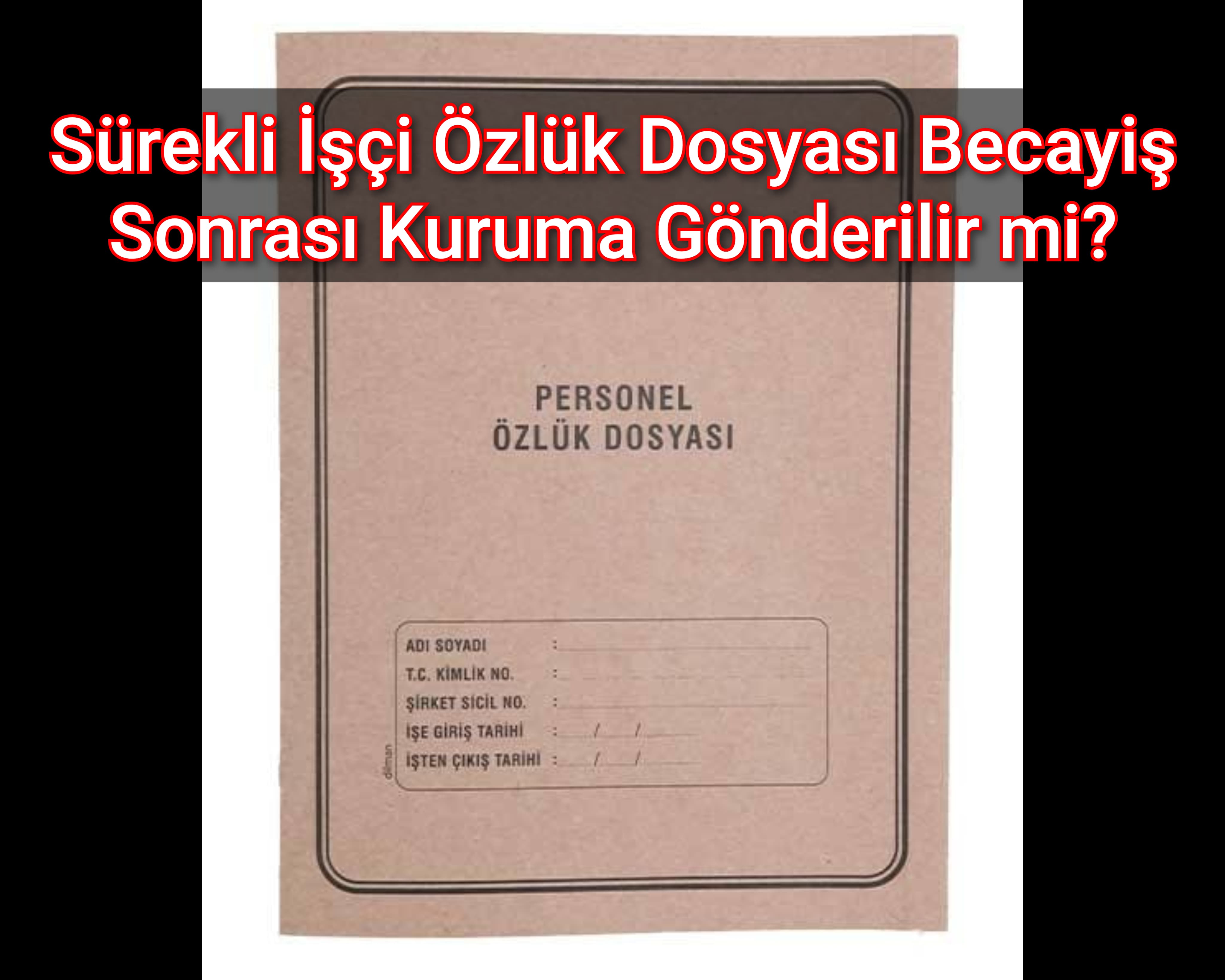 Sürekli İşçi Özlük Dosyası Becayiş Sonrası Kuruma Gönderilir mi?