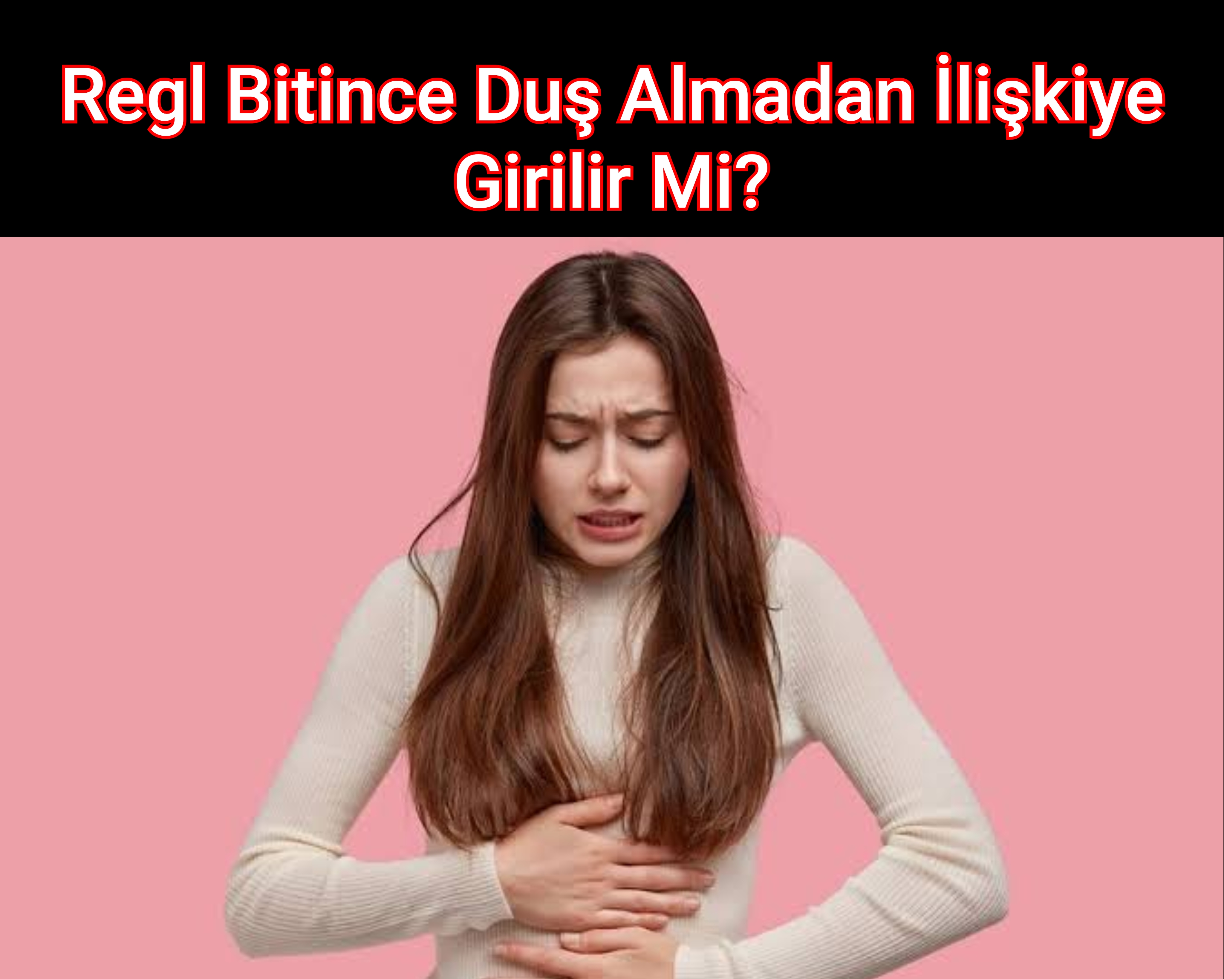Regl Bitince Duş Almadan İlişkiye Girilir Mi?