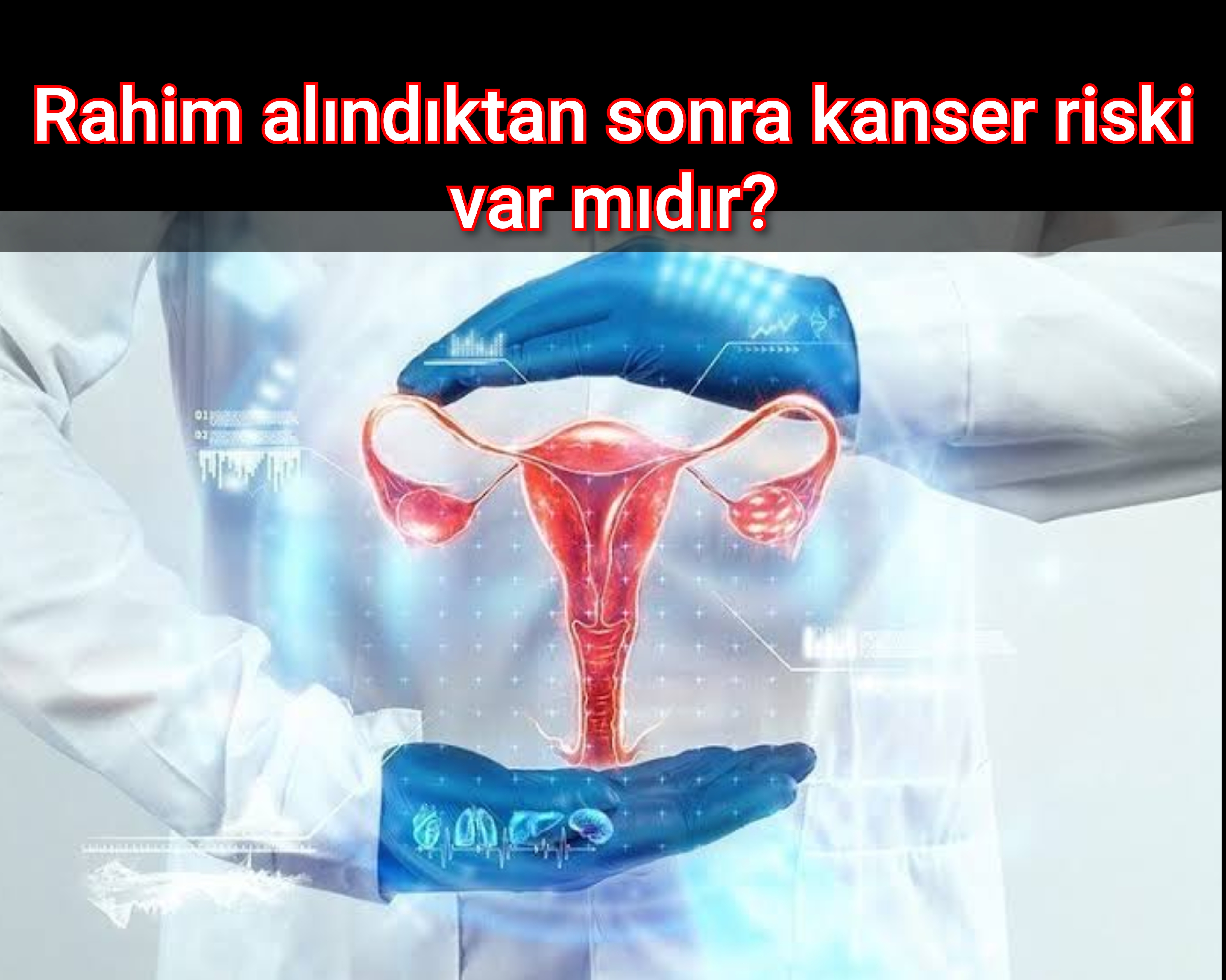 Rahim alındıktan sonra kanser riski var mıdır?