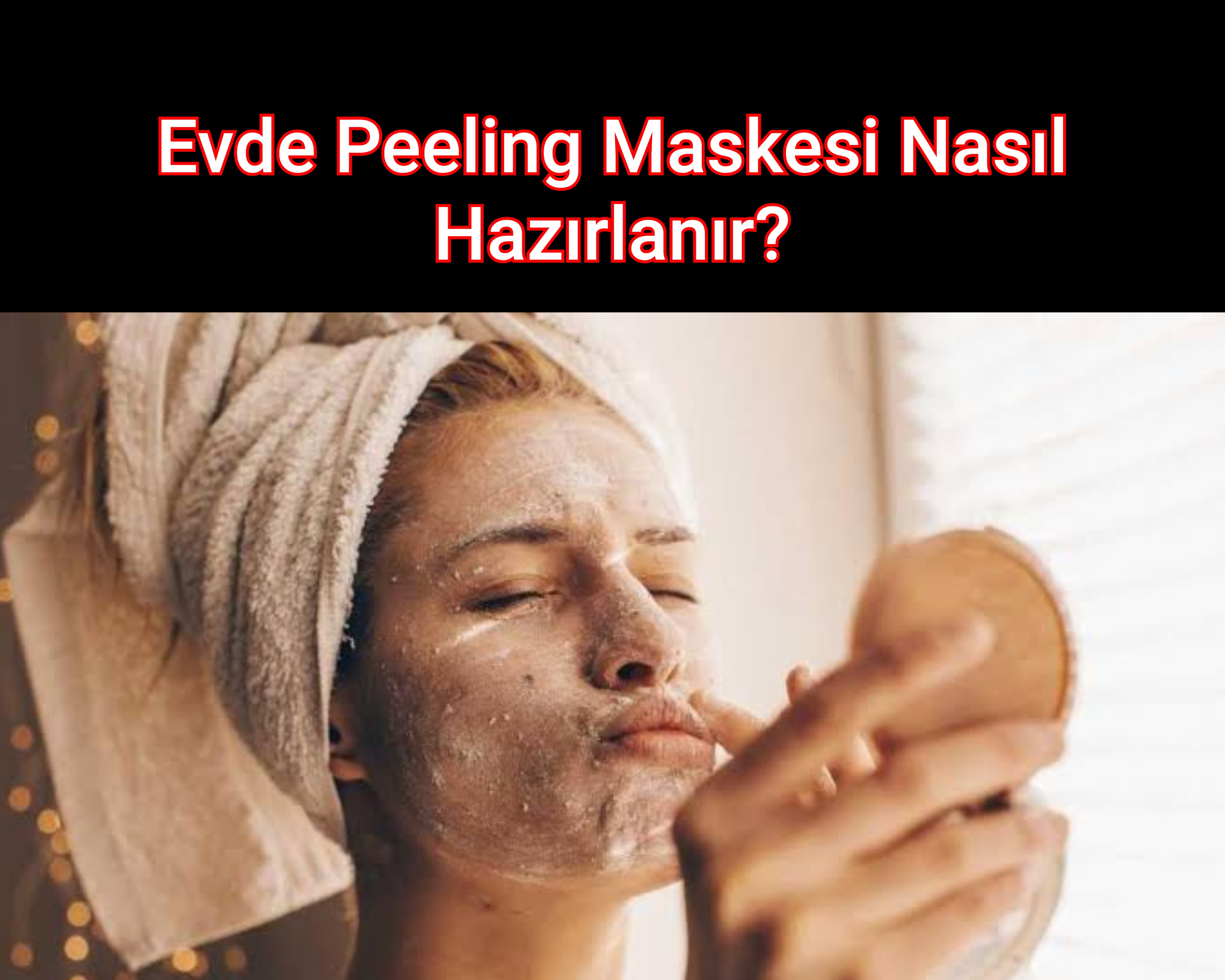 Evde Peeling Maskesi Nasıl Hazırlanır?