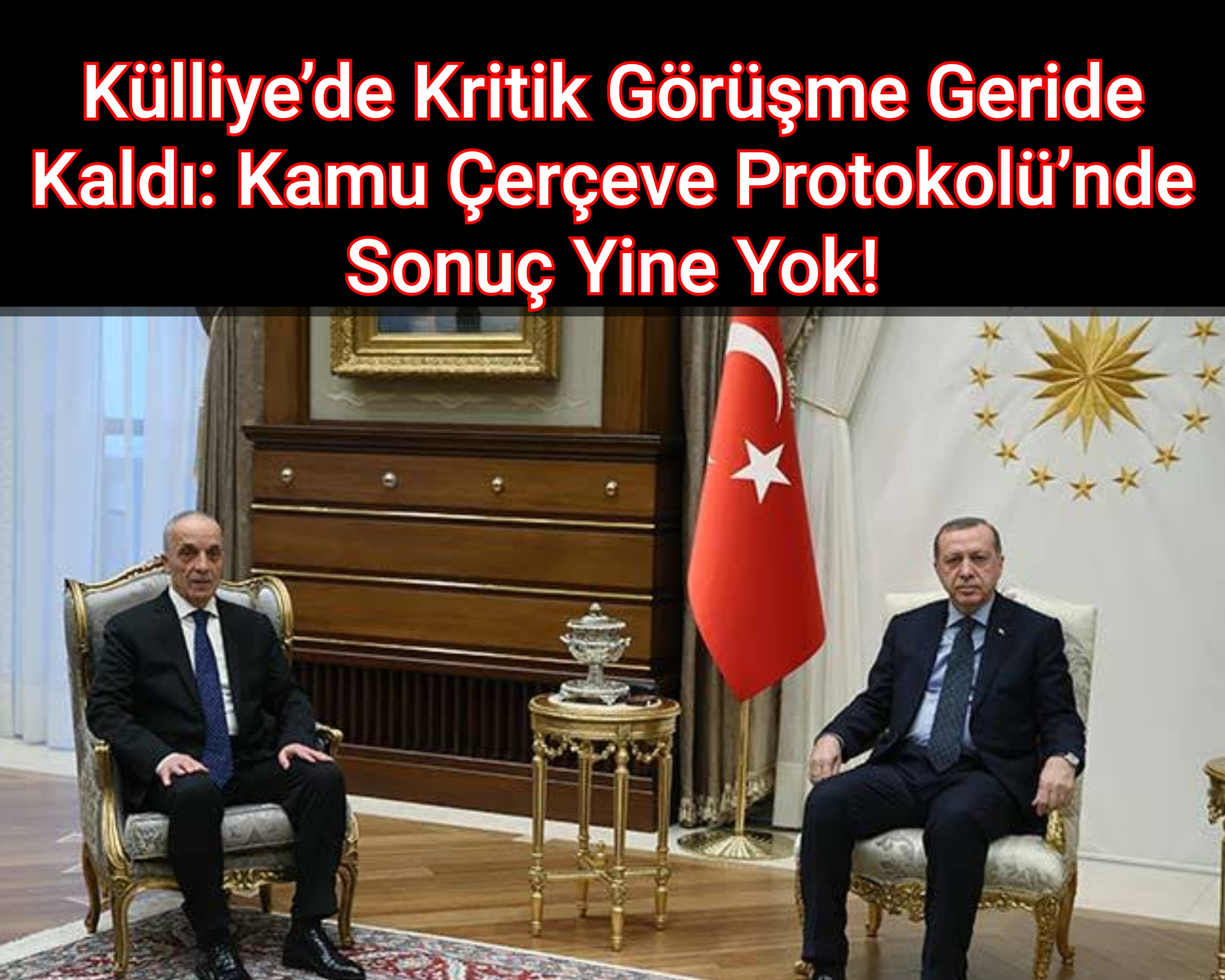 Külliye’de Kritik Görüşme Geride Kaldı: Kamu Çerçeve Protokolü’nde Sonuç Yine Yok!