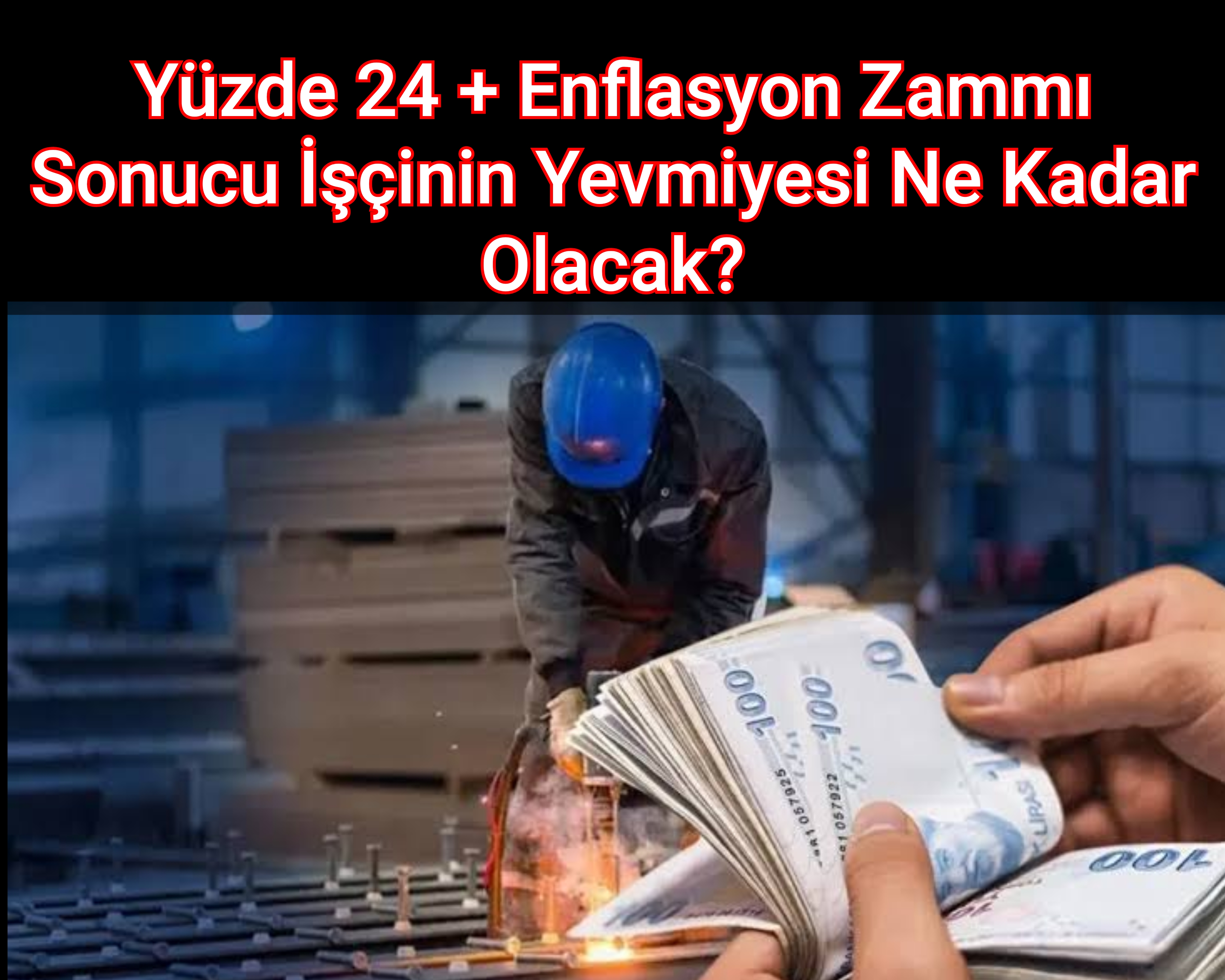 Yüzde 24 + Enflasyon Zammı Sonucu İşçinin Yevmiyesi Ne Kadar Olacak?