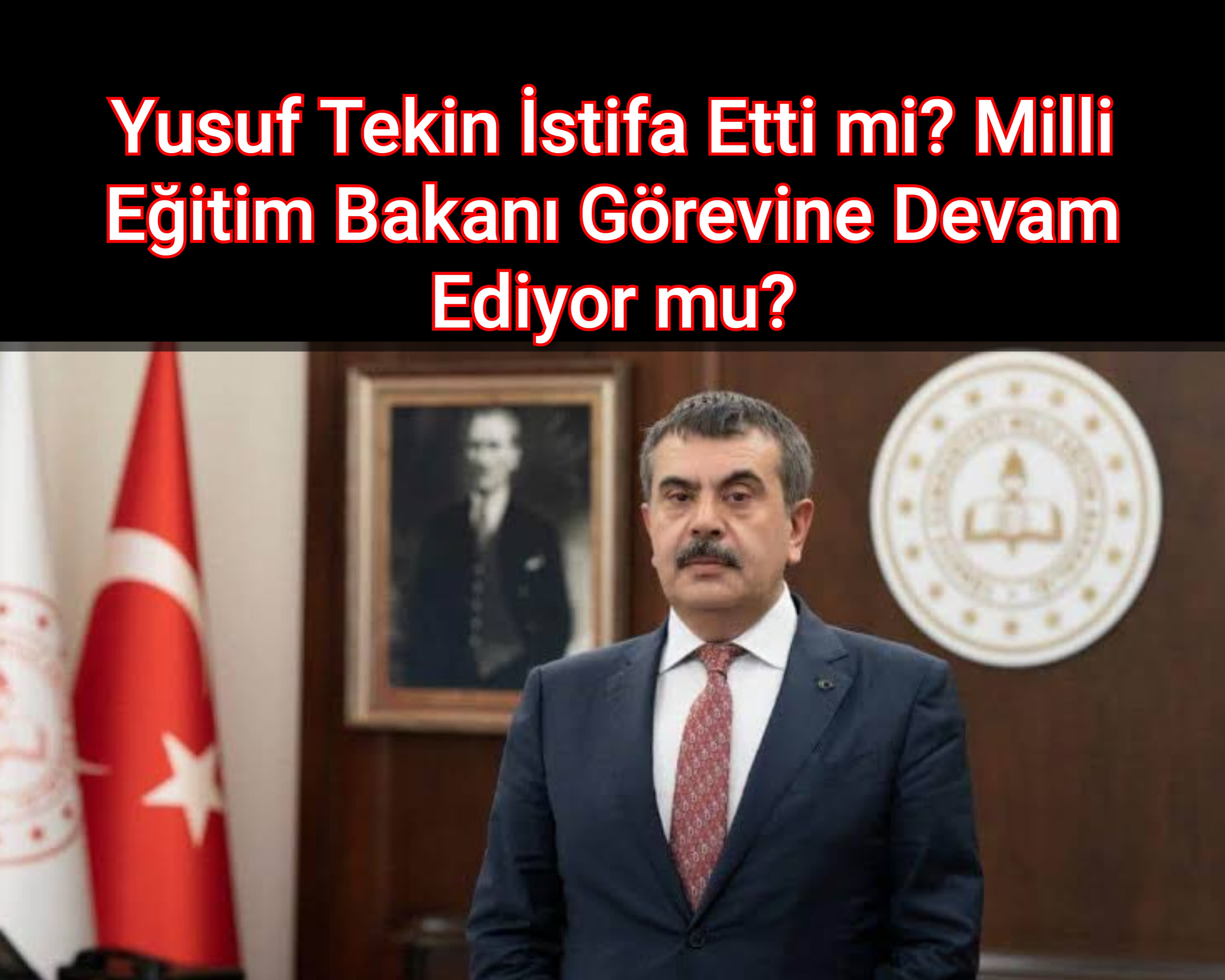 Yusuf Tekin İstifa Etti mi? Milli Eğitim Bakanı Görevine Devam Ediyor mu? 