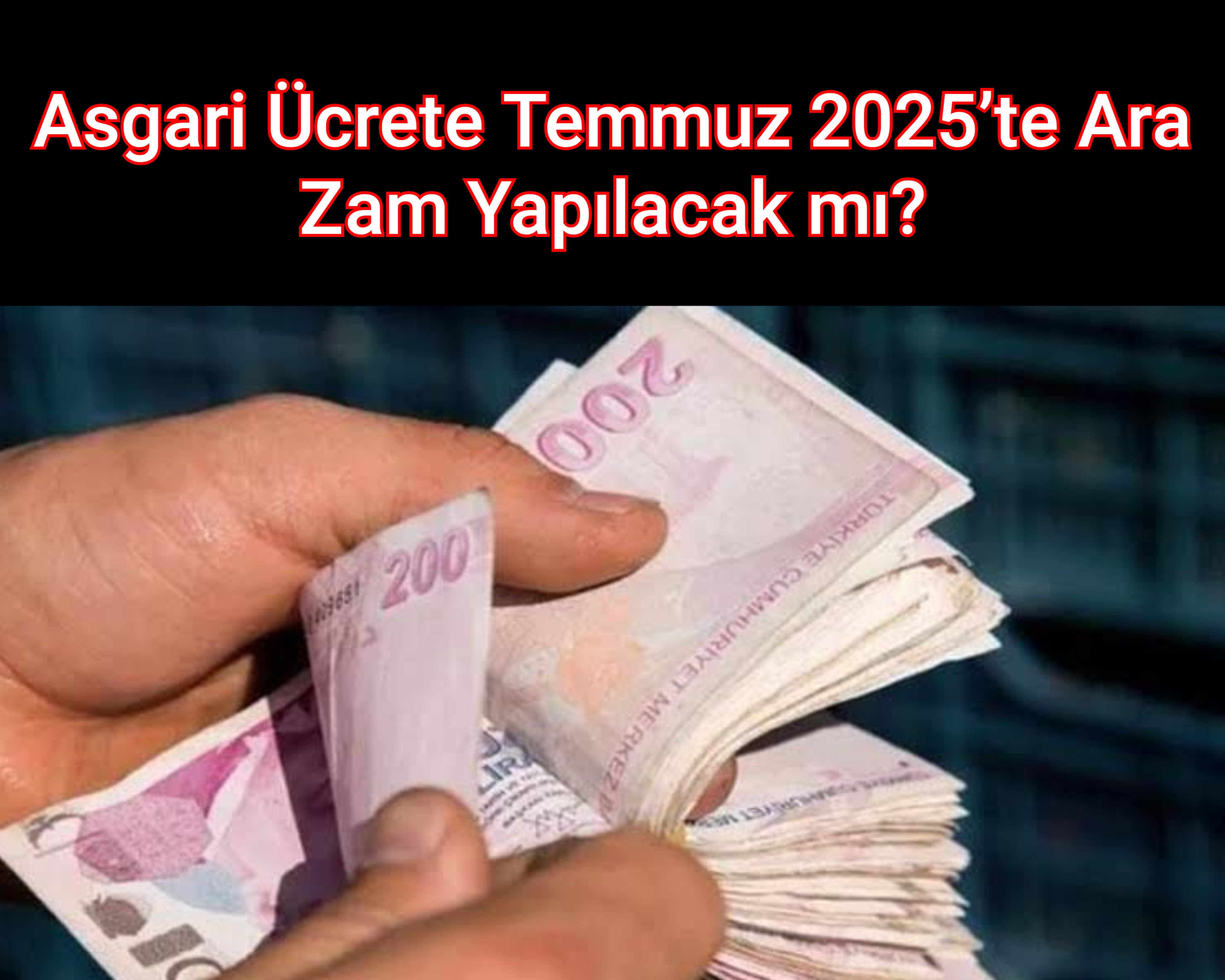 Asgari Ücrete Temmuz 2025’te Ara Zam Yapılacak mı? 