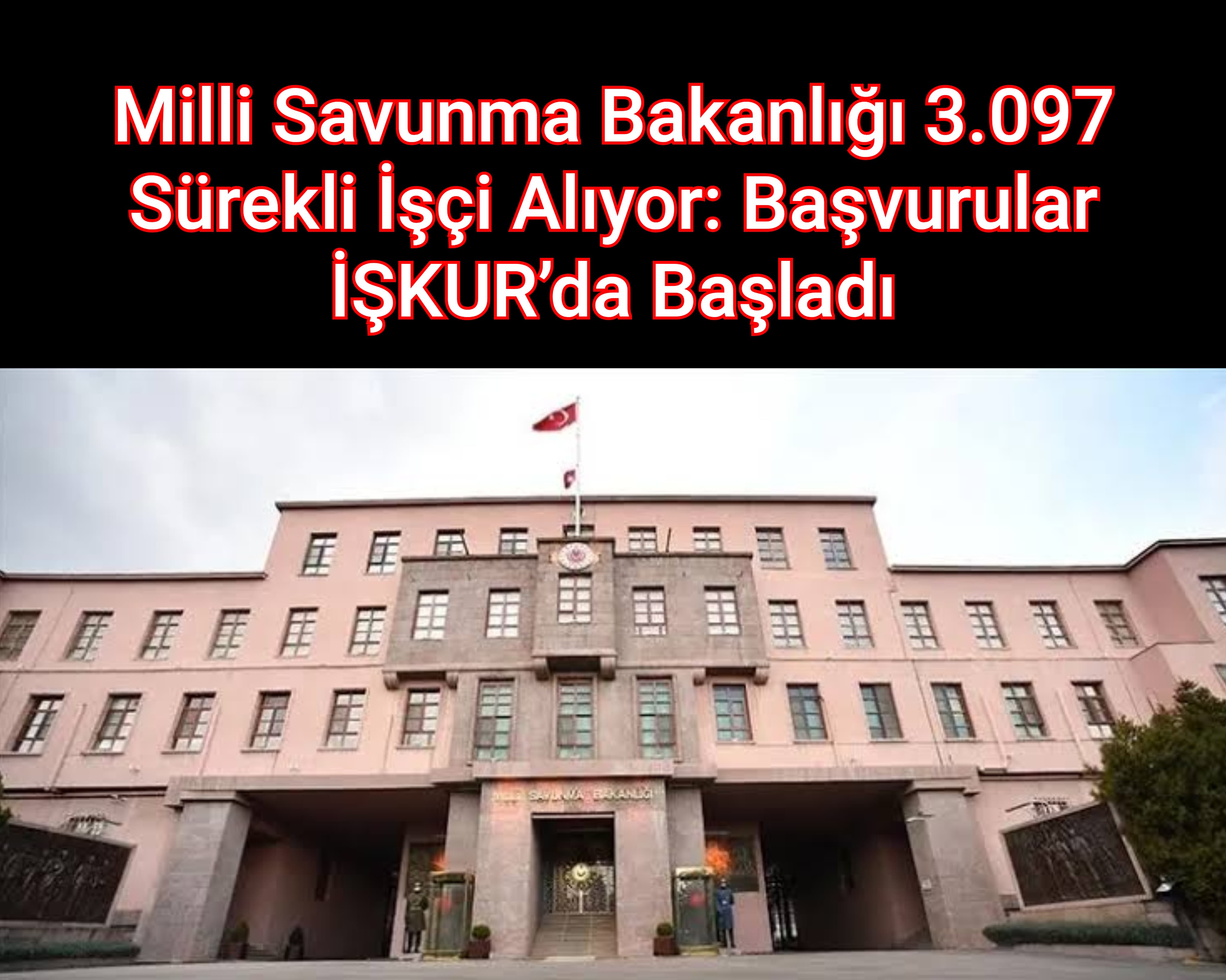 Milli Savunma Bakanlığı 3.097 Sürekli İşçi Alıyor: Başvurular İŞKUR’da Başladı