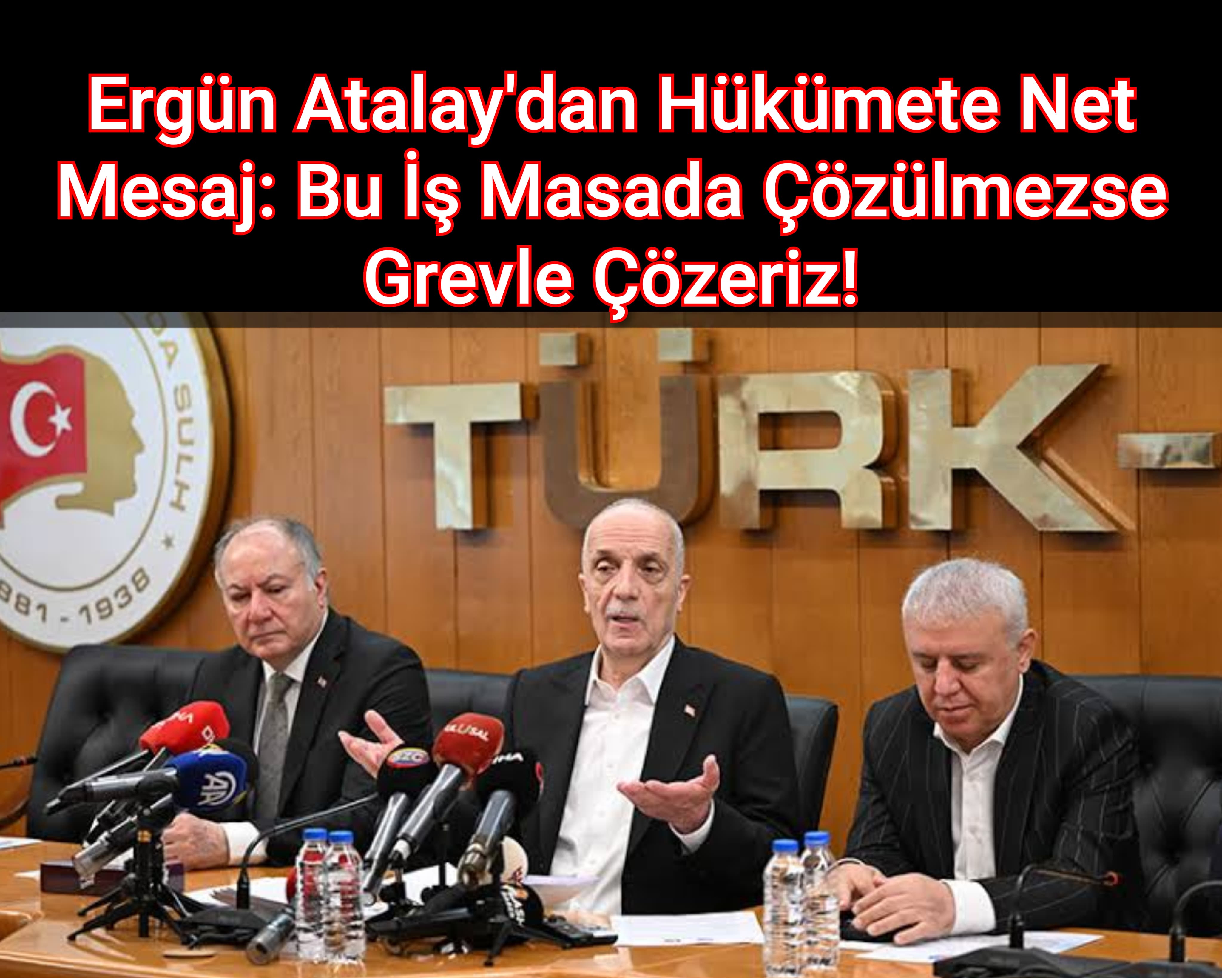 Ergün Atalay'dan Hükümete Net Mesaj: Bu İş Masada Çözülmezse Grevle Çözeriz!