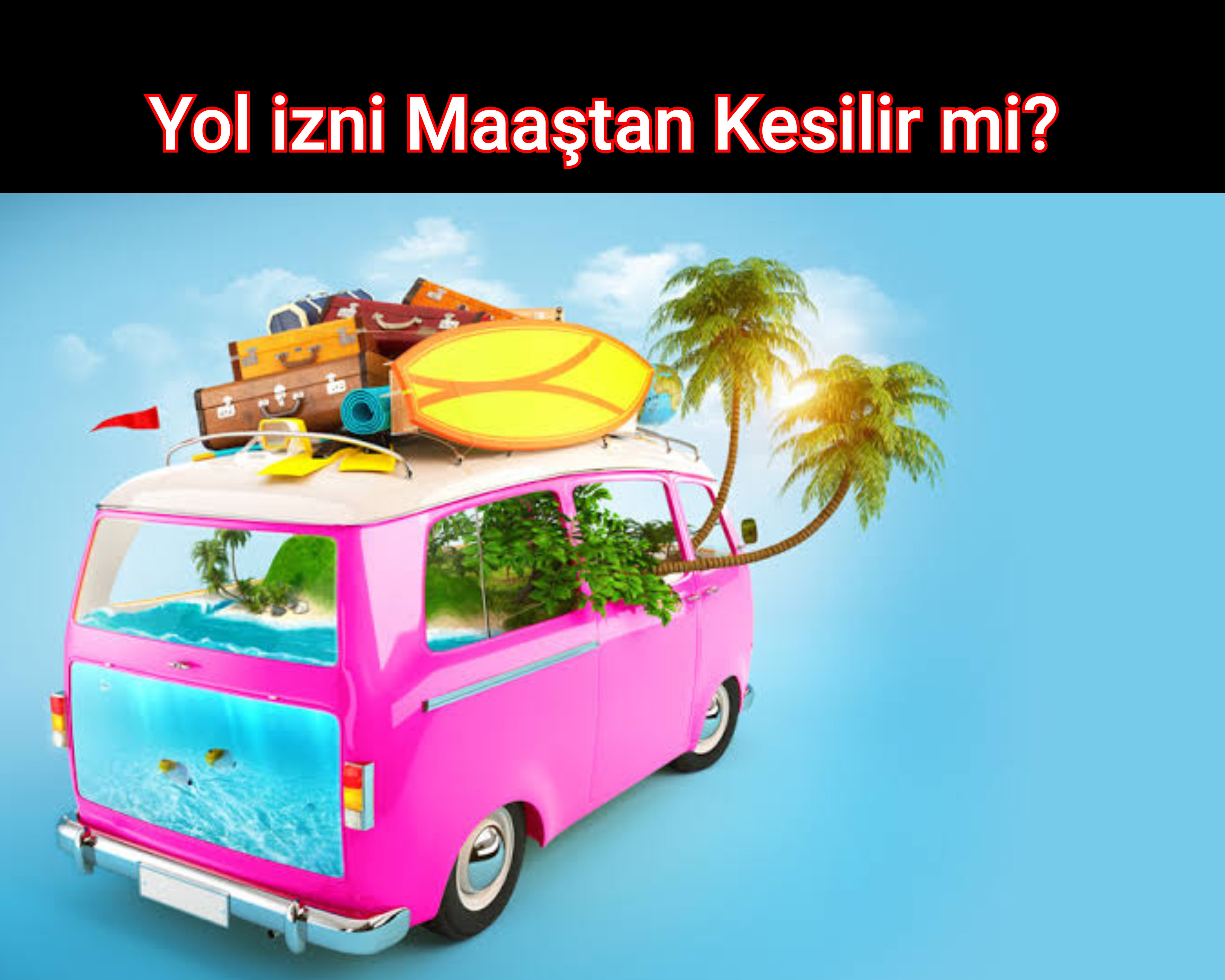 Yol izni Maaştan Kesilir mi? 