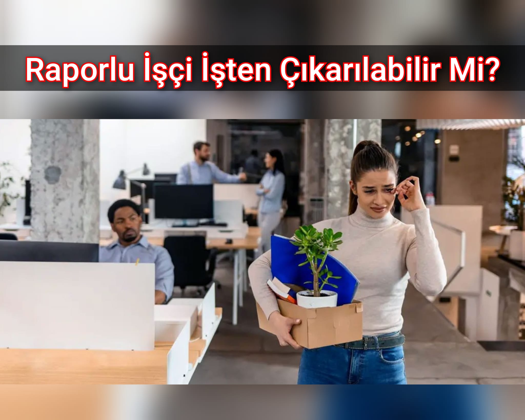 Raporlu İşçi İşten Çıkarılabilir Mi?