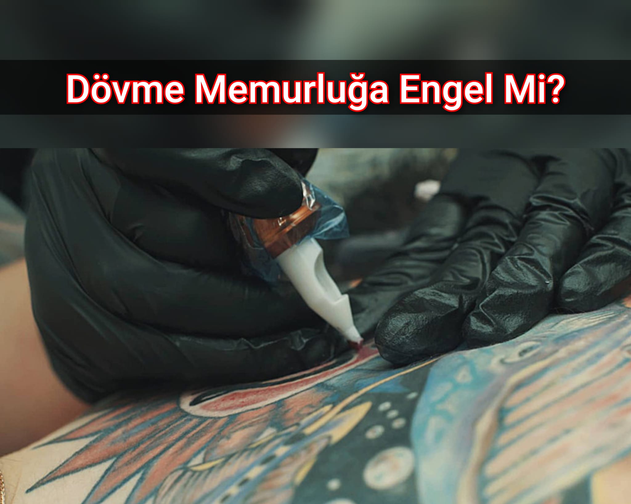 Dövme Memurluğa Engel Mi?