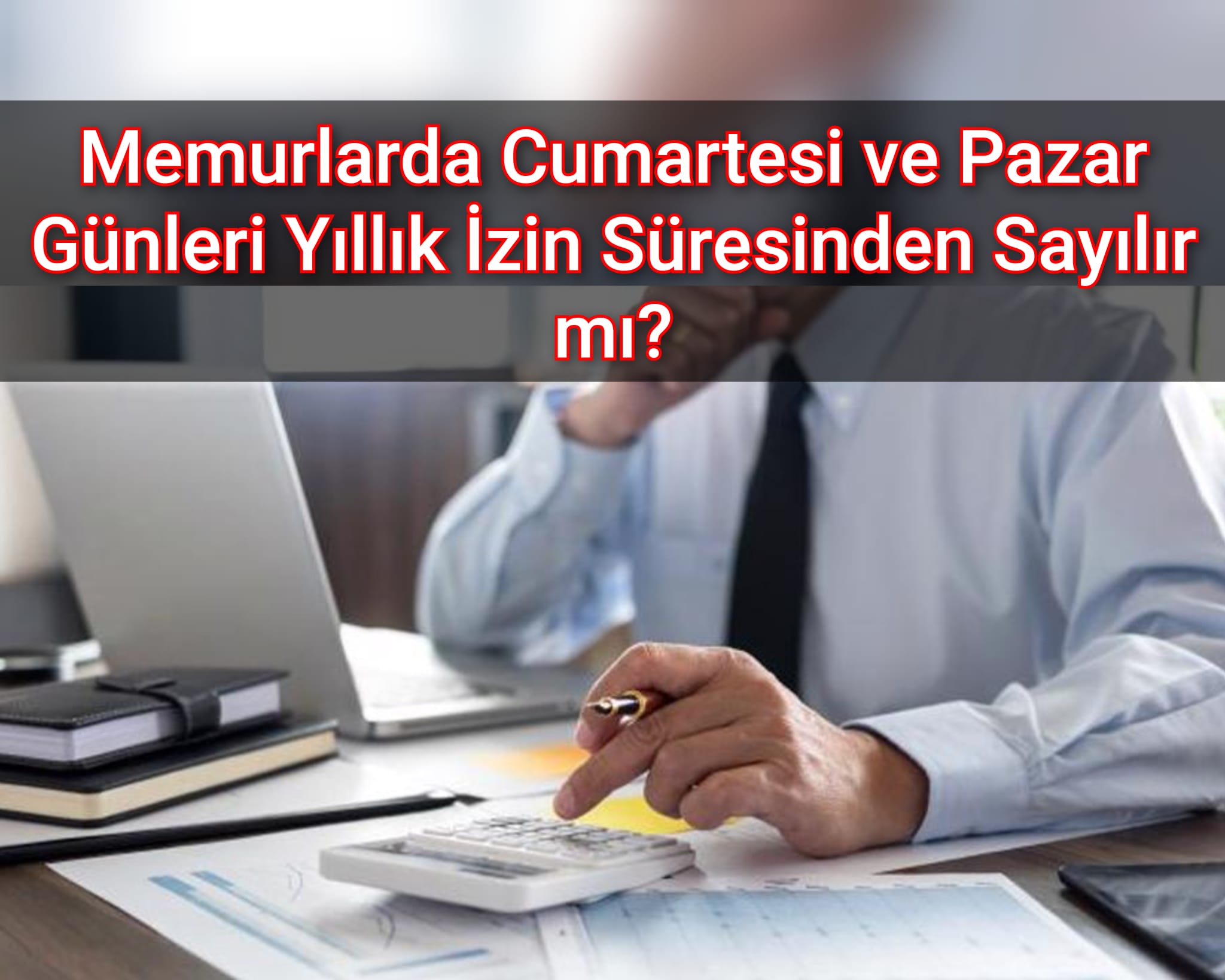 Memurlarda Cumartesi ve Pazar Günleri Yıllık İzin Süresinden Sayılır mı?