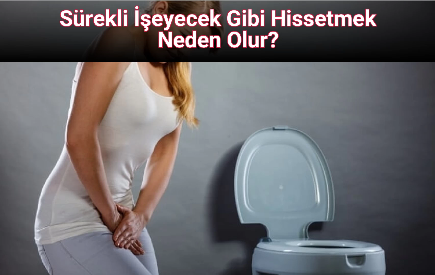 Sürekli İşeyecek Gibi Hissetmek Neden Olur?