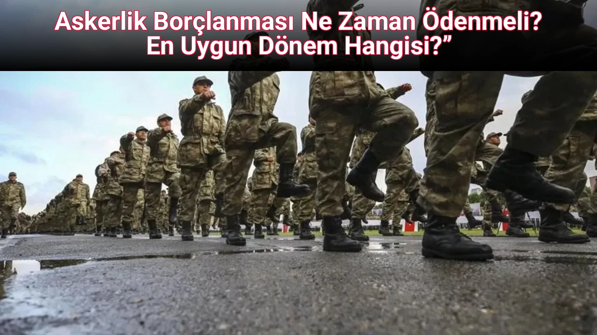 Askerlik Borçlanması Ne Zaman Ödenmeli? En Uygun Dönem Hangisi?”
