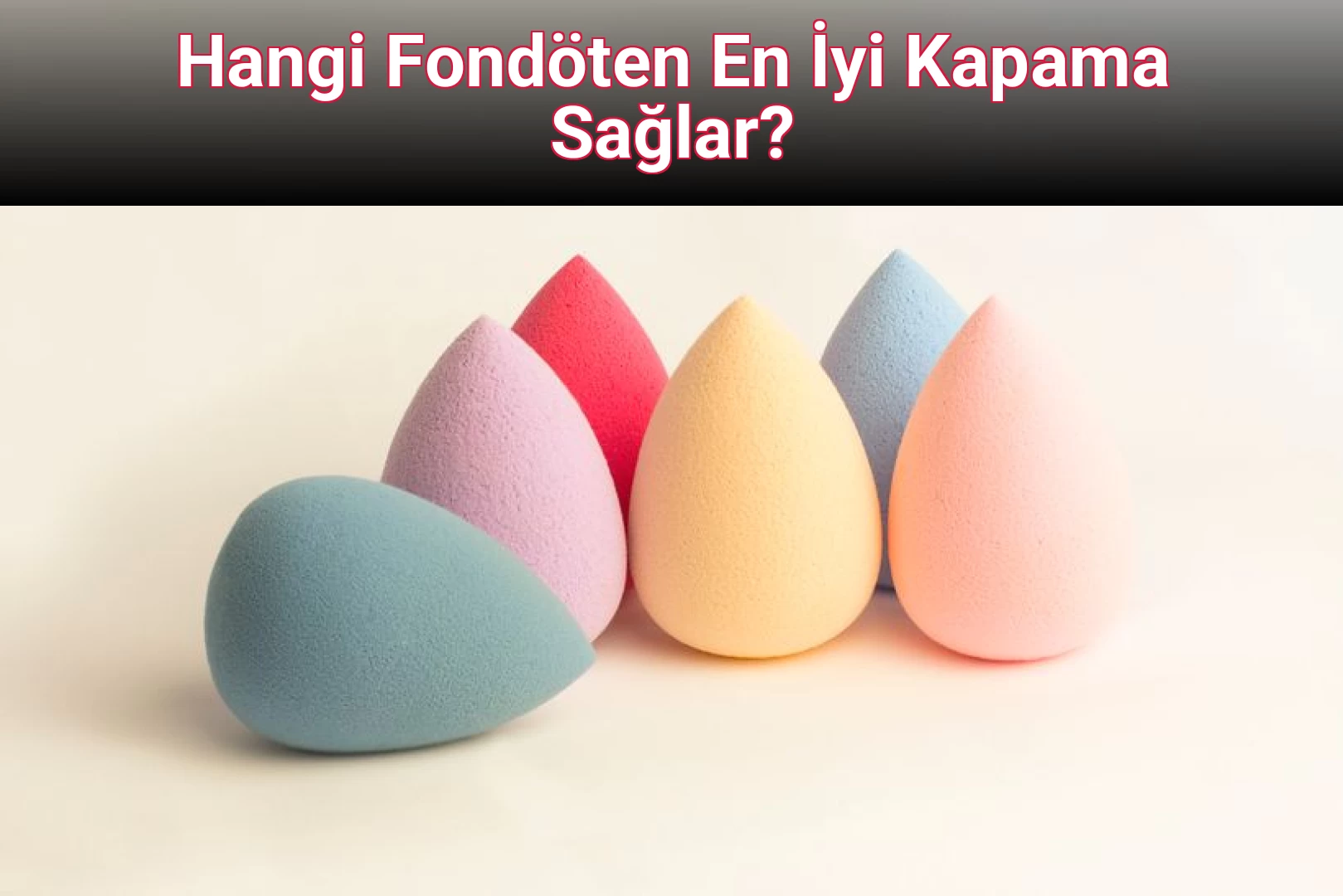 Hangi Fondöten En İyi Kapama Sağlar?