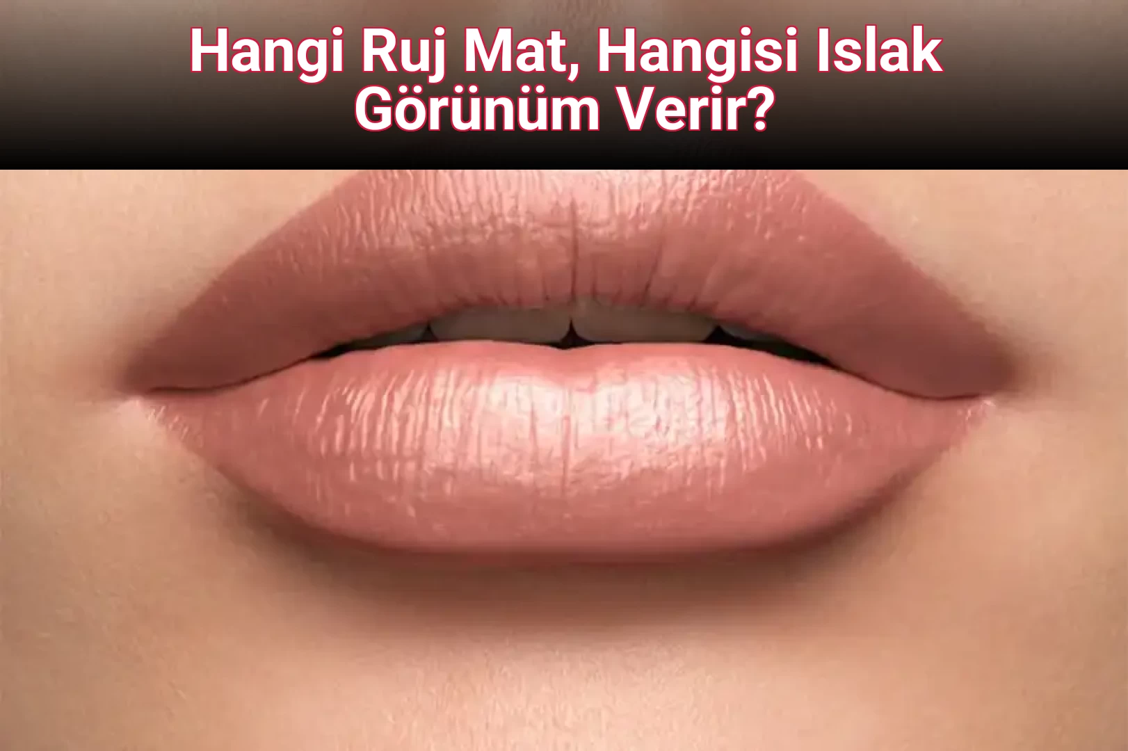 Hangi Ruj Mat, Hangisi Islak Görünüm Verir?