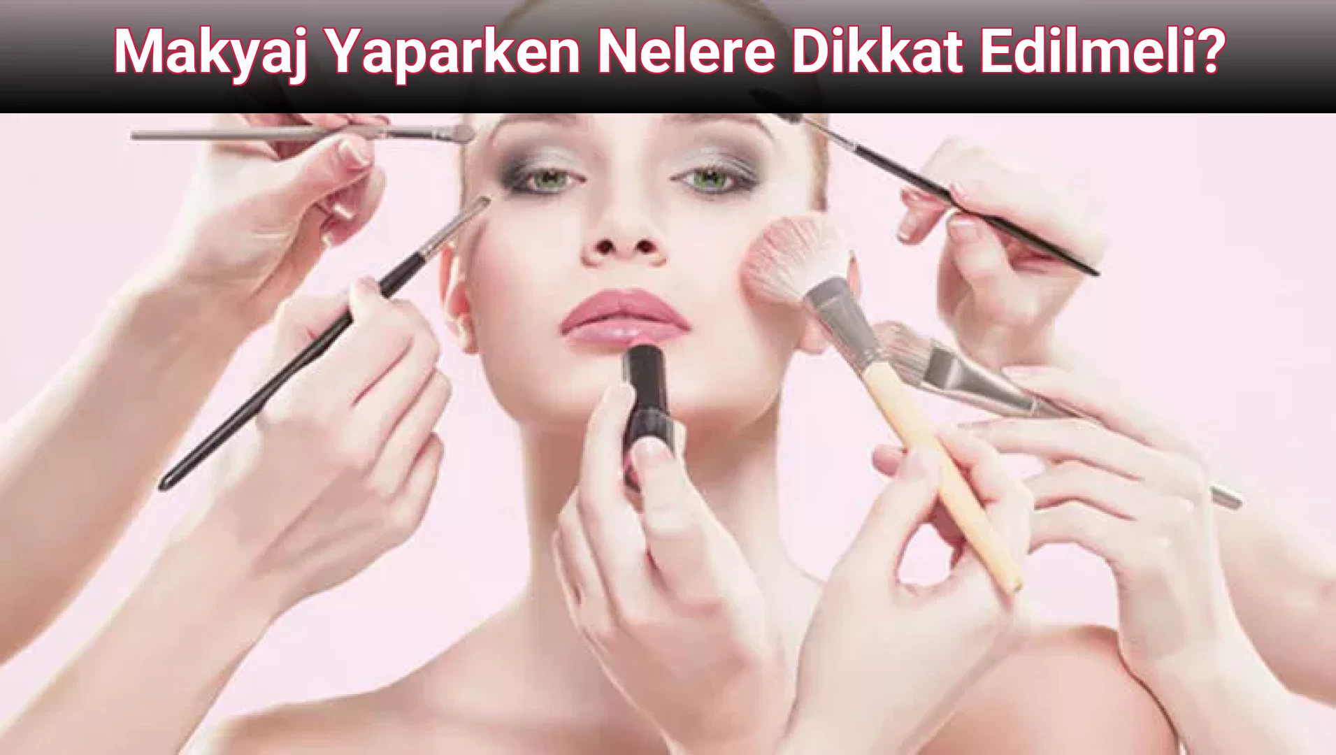 Makyaj Yaparken Nelere Dikkat Edilmeli?