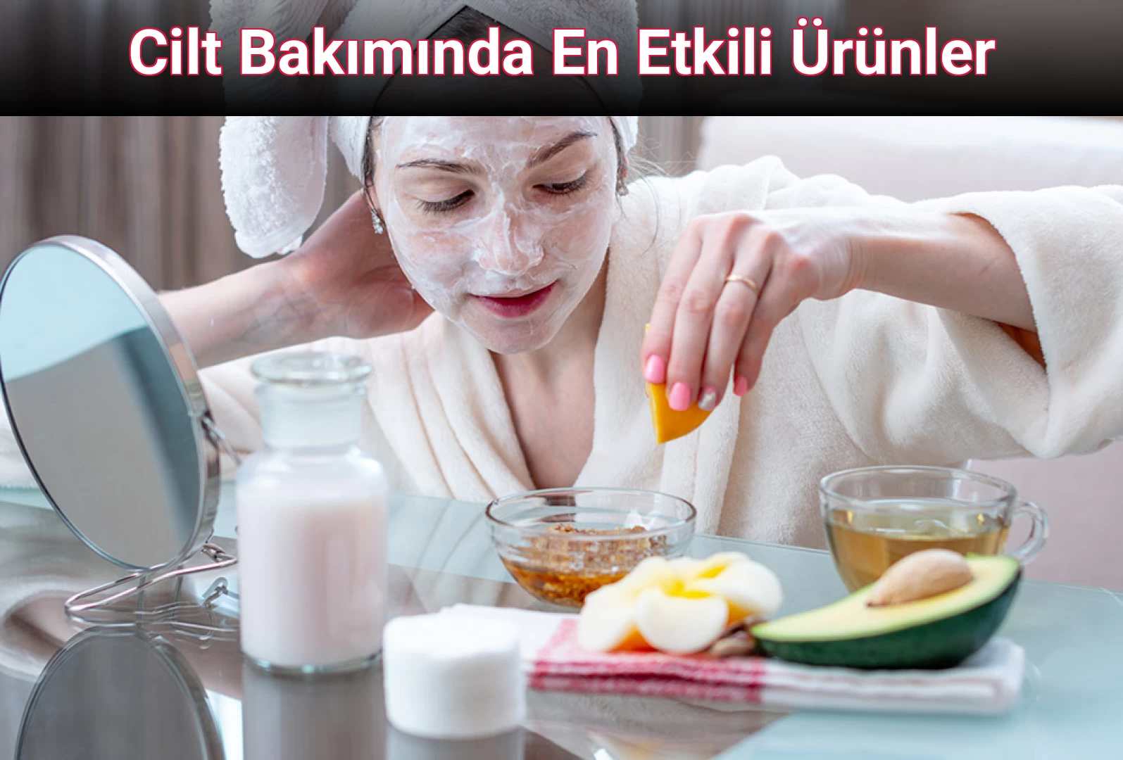 Cilt Bakımında En Etkili Ürünler