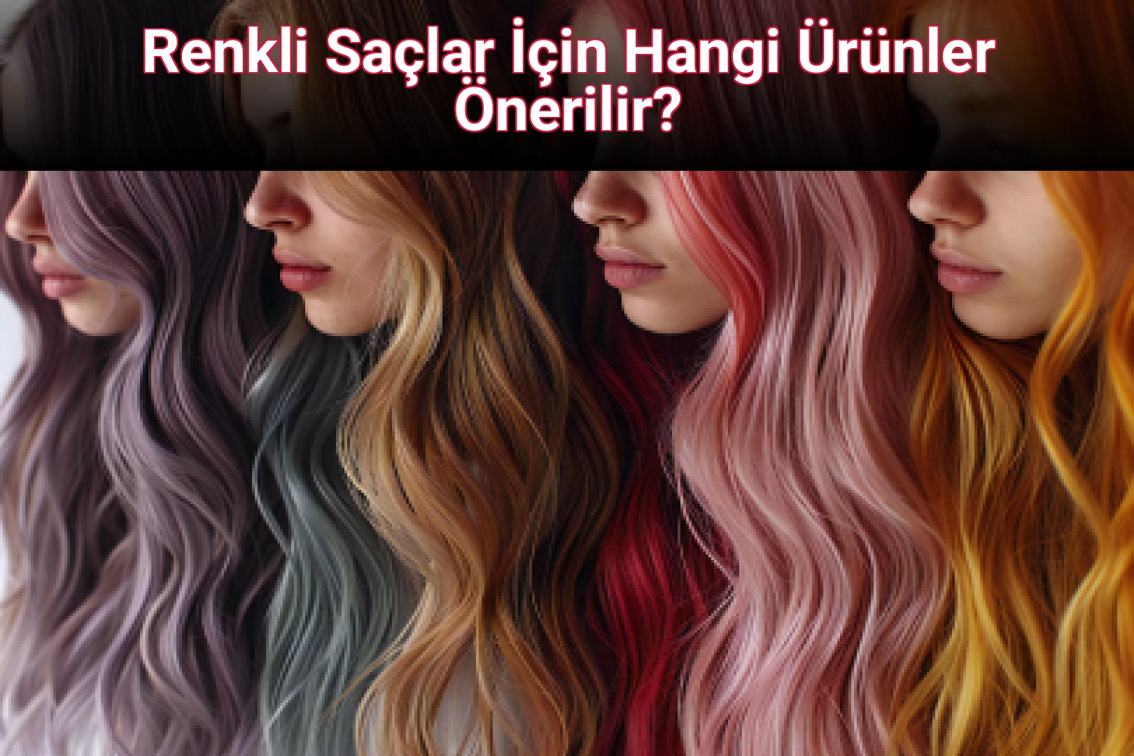 Renkli Saçlar İçin Hangi Ürünler Önerilir?