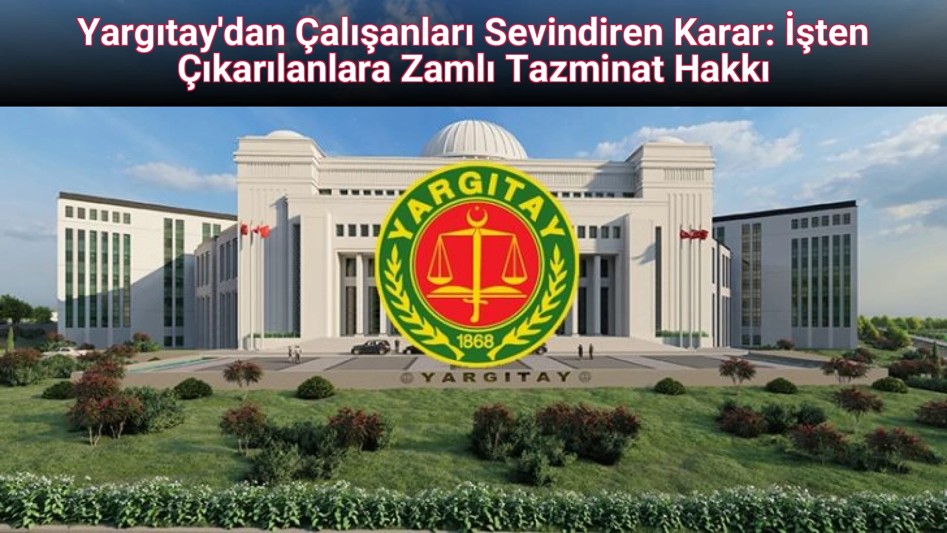 Yargıtay'dan Çalışanları Sevindiren Karar: İşten Çıkarılanlara Zamlı Tazminat Hakkı