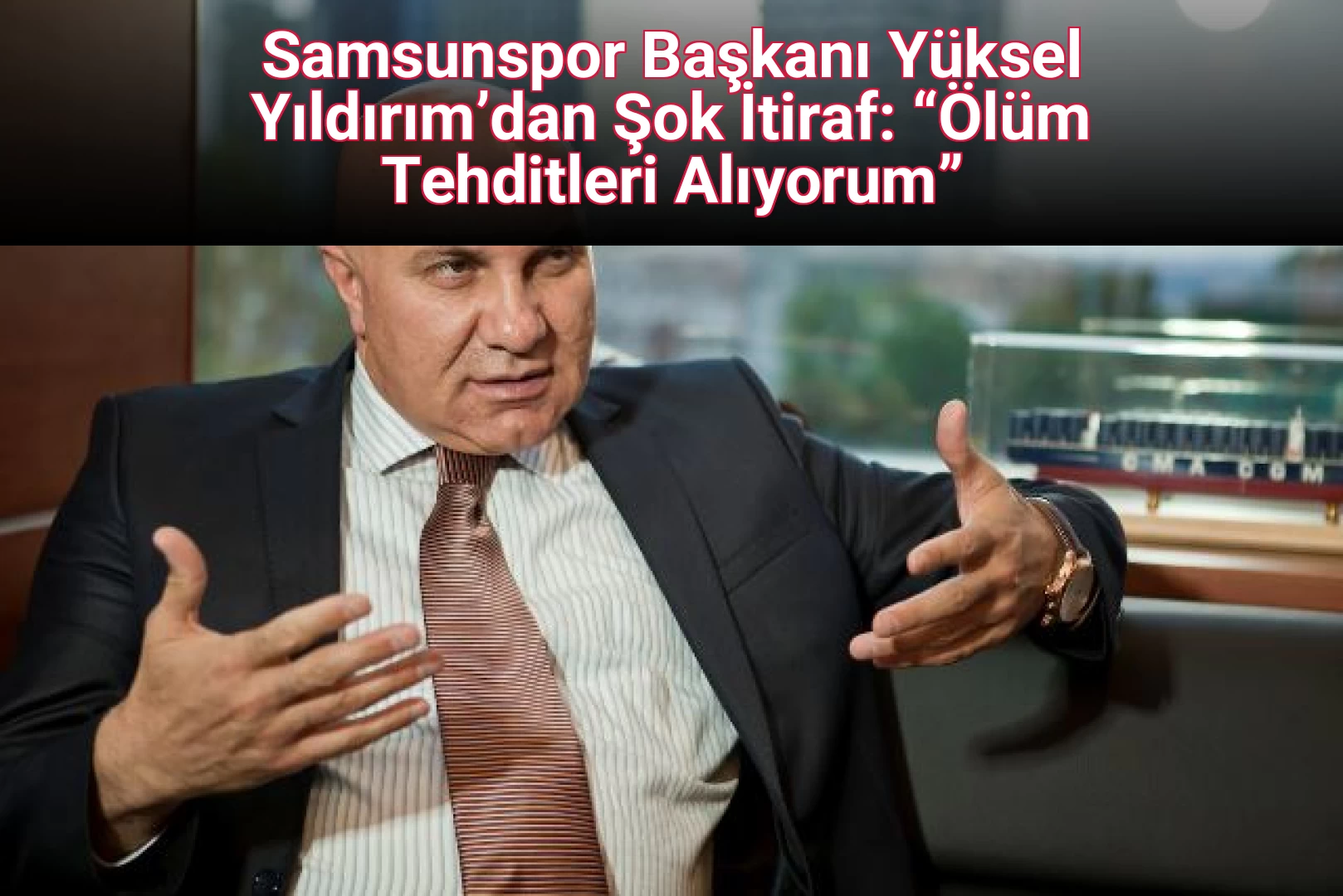 Samsunspor Başkanı Yüksel Yıldırım’dan Şok İtiraf: “Ölüm Tehditleri Alıyorum”
