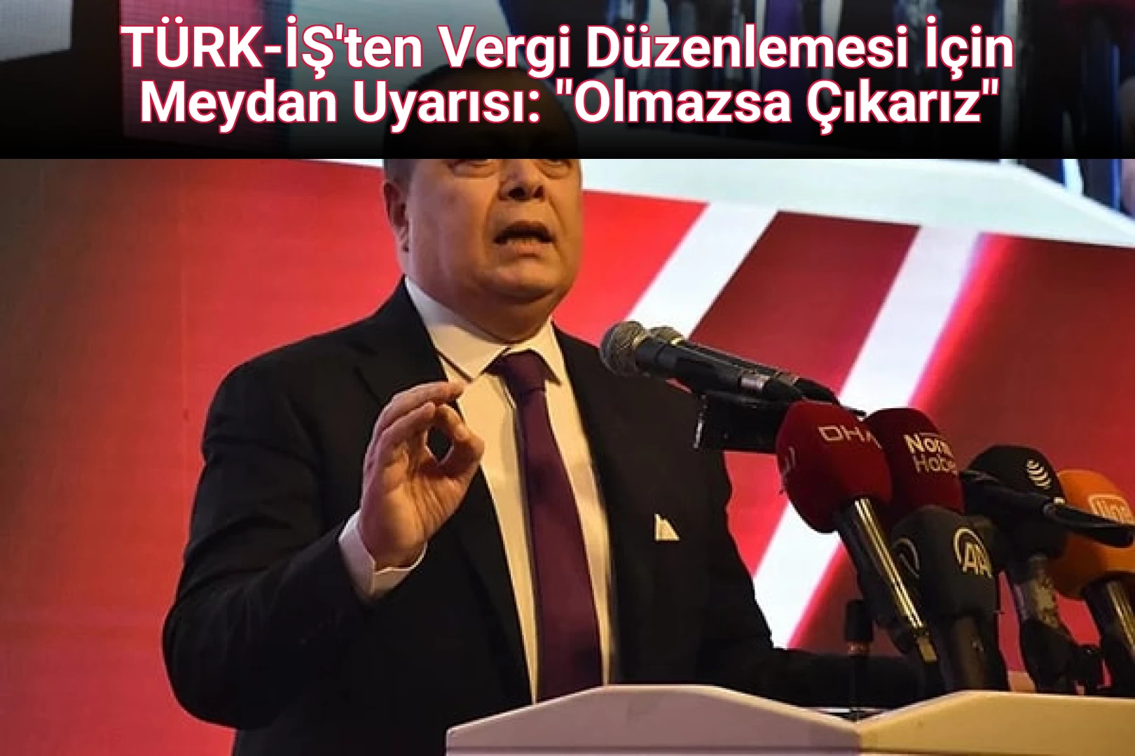 TÜRK-İŞ'ten Vergi Düzenlemesi İçin Meydan Uyarısı: "Olmazsa Çıkarız"