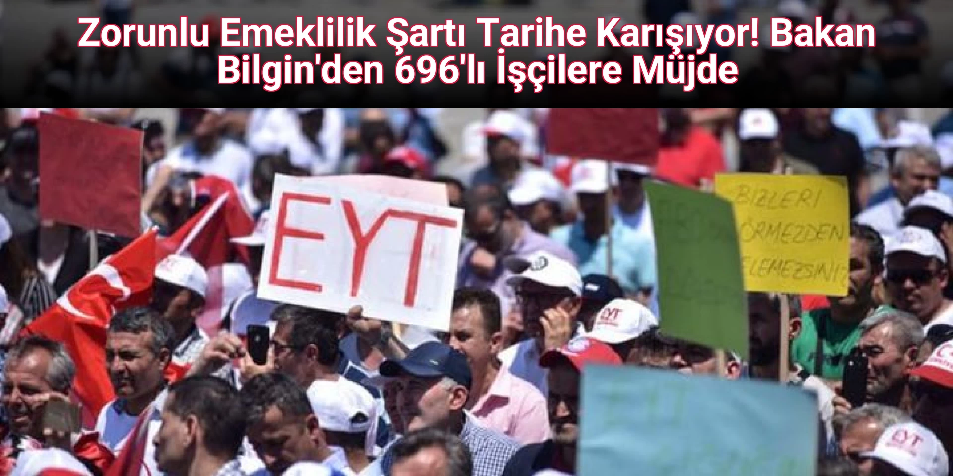 Zorunlu Emeklilik Şartı Tarihe Karışıyor! Bakan Bilgin'den 696'lı İşçilere Müjde