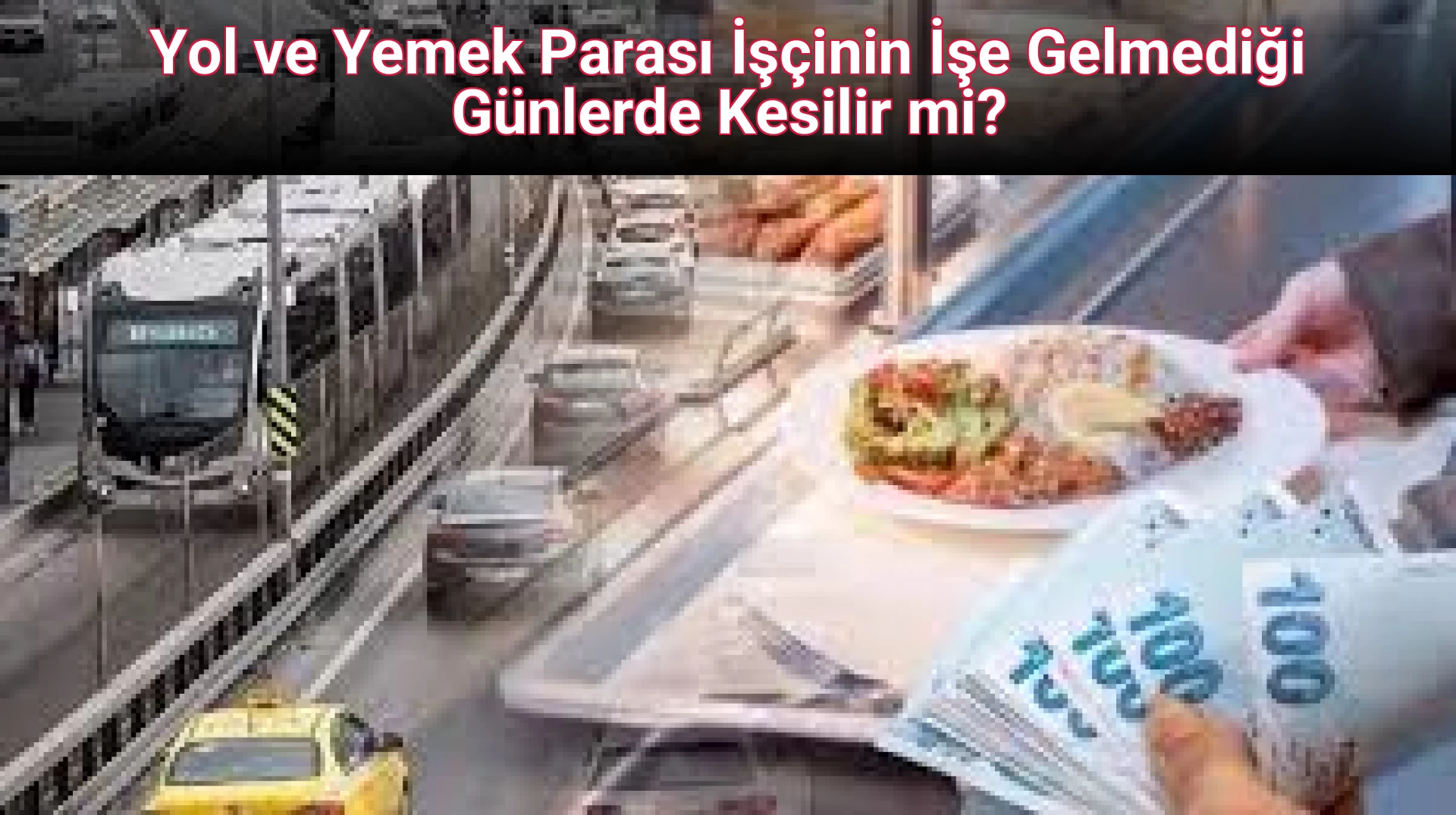 Yol ve Yemek Parası İşçinin İşe Gelmediği Günlerde Kesilir mi?