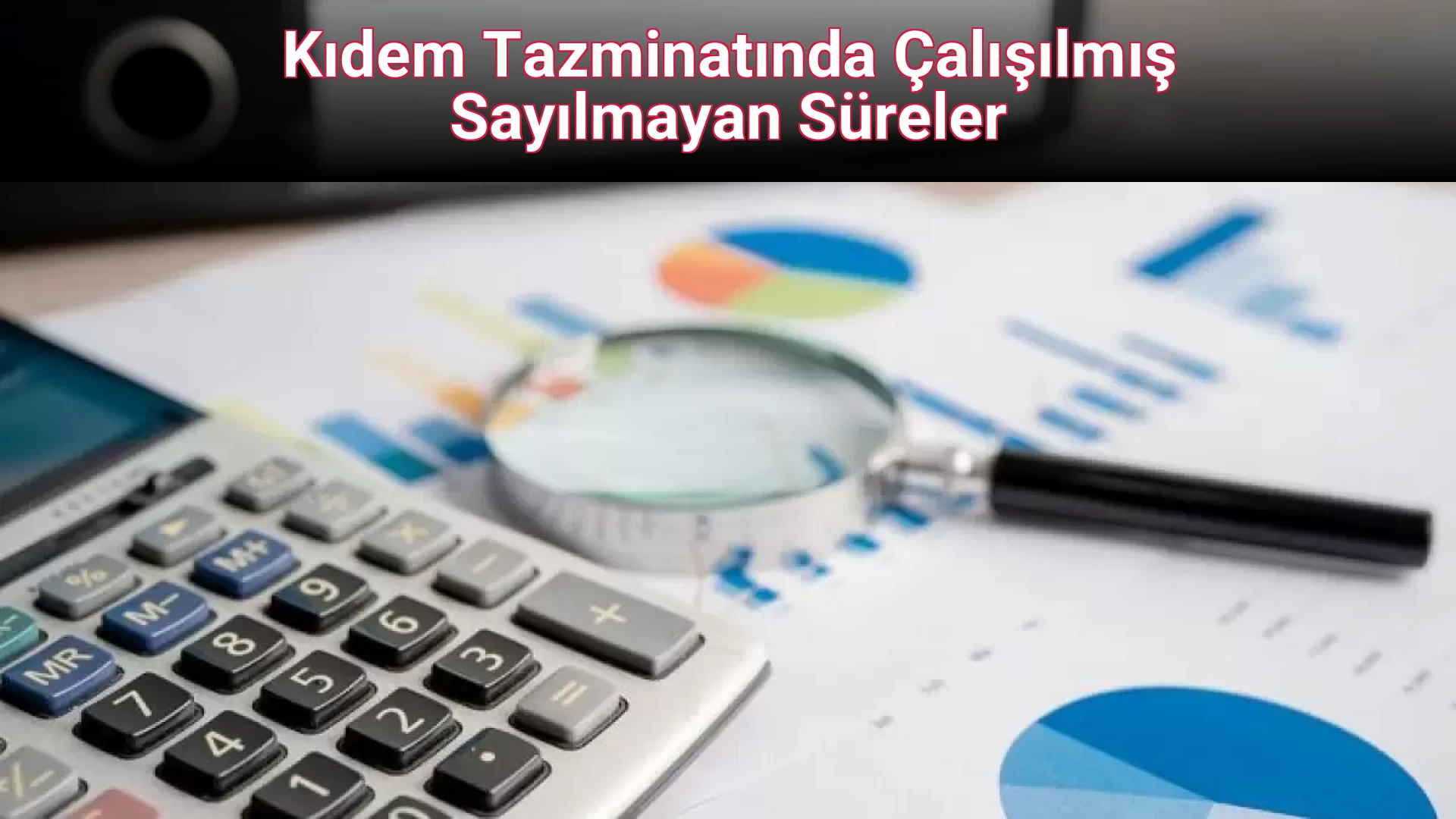 Kıdem Tazminatında Çalışılmış Sayılmayan Süreler