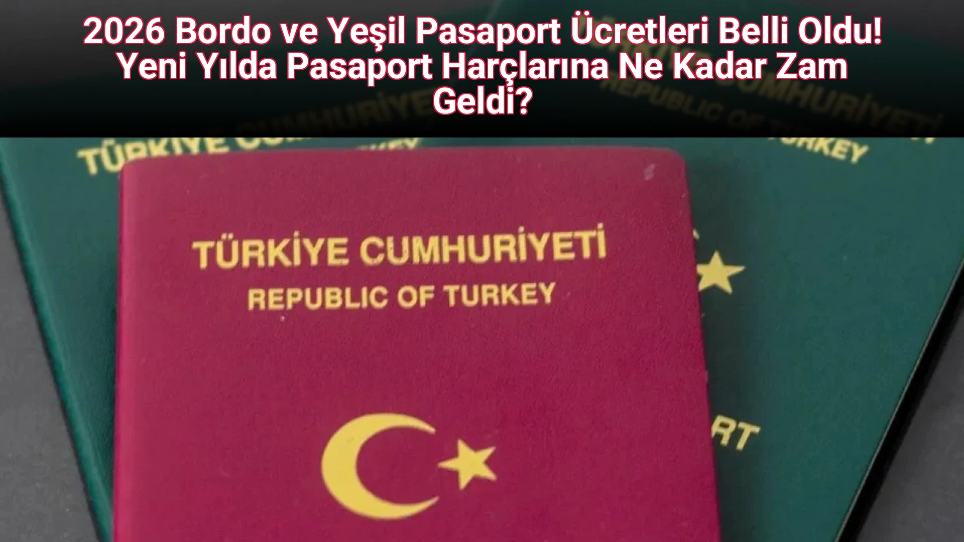 2026 Bordo ve Yeşil Pasaport Ücretleri Belli Oldu! Yeni Yılda Pasaport Harçlarına Ne Kadar Zam Geldi?