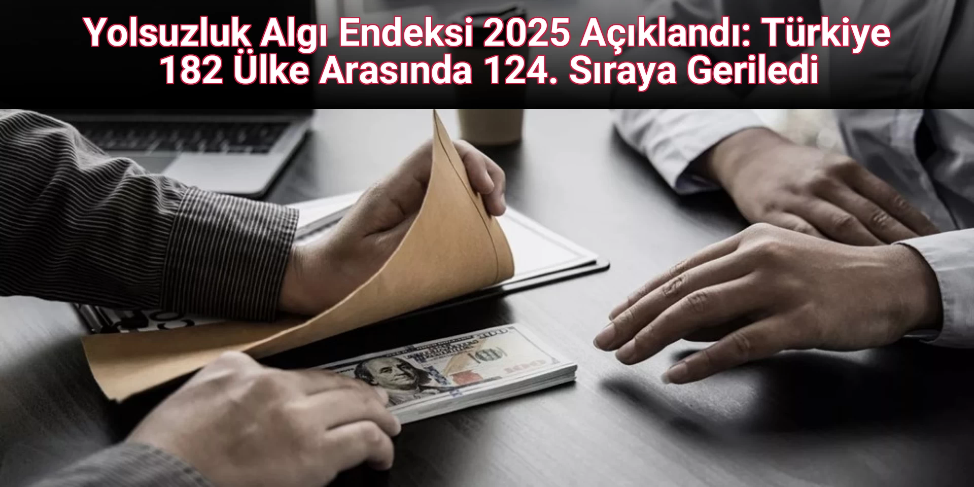 Yolsuzluk Algı Endeksi 2025 Açıklandı: Türkiye 182 Ülke Arasında 124. Sıraya Geriledi
