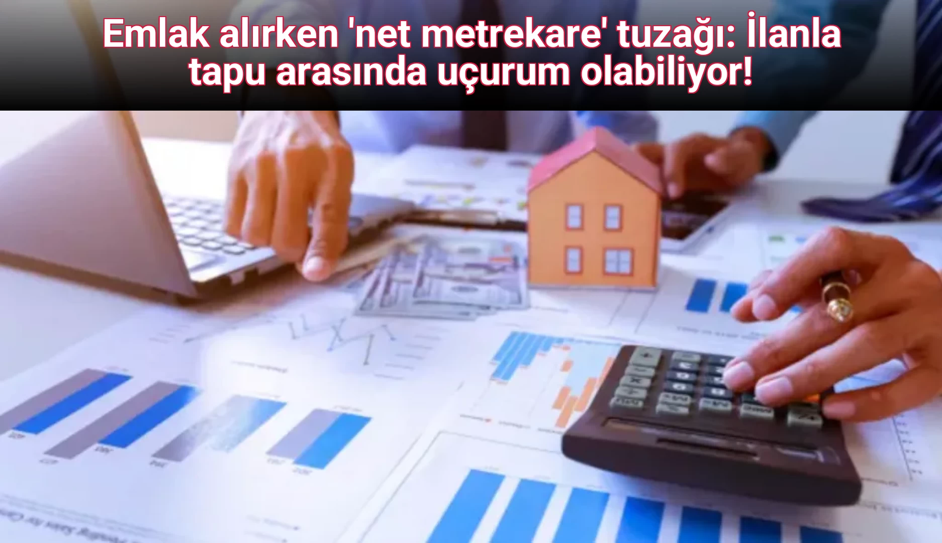 Emlak alırken 'net metrekare' tuzağı: İlanla tapu arasında uçurum olabiliyor!