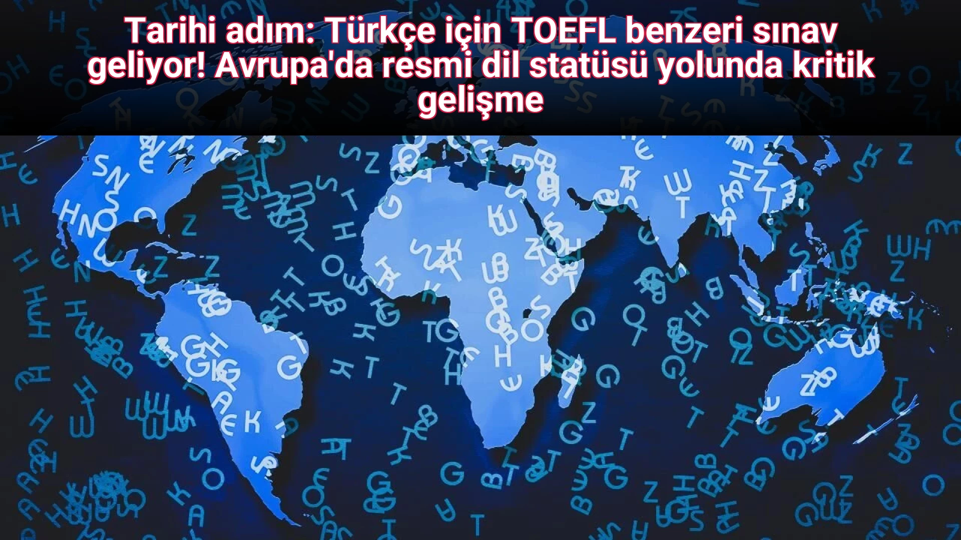 Tarihi adım: Türkçe için TOEFL benzeri sınav geliyor! Avrupa'da resmi dil statüsü yolunda kritik gelişme