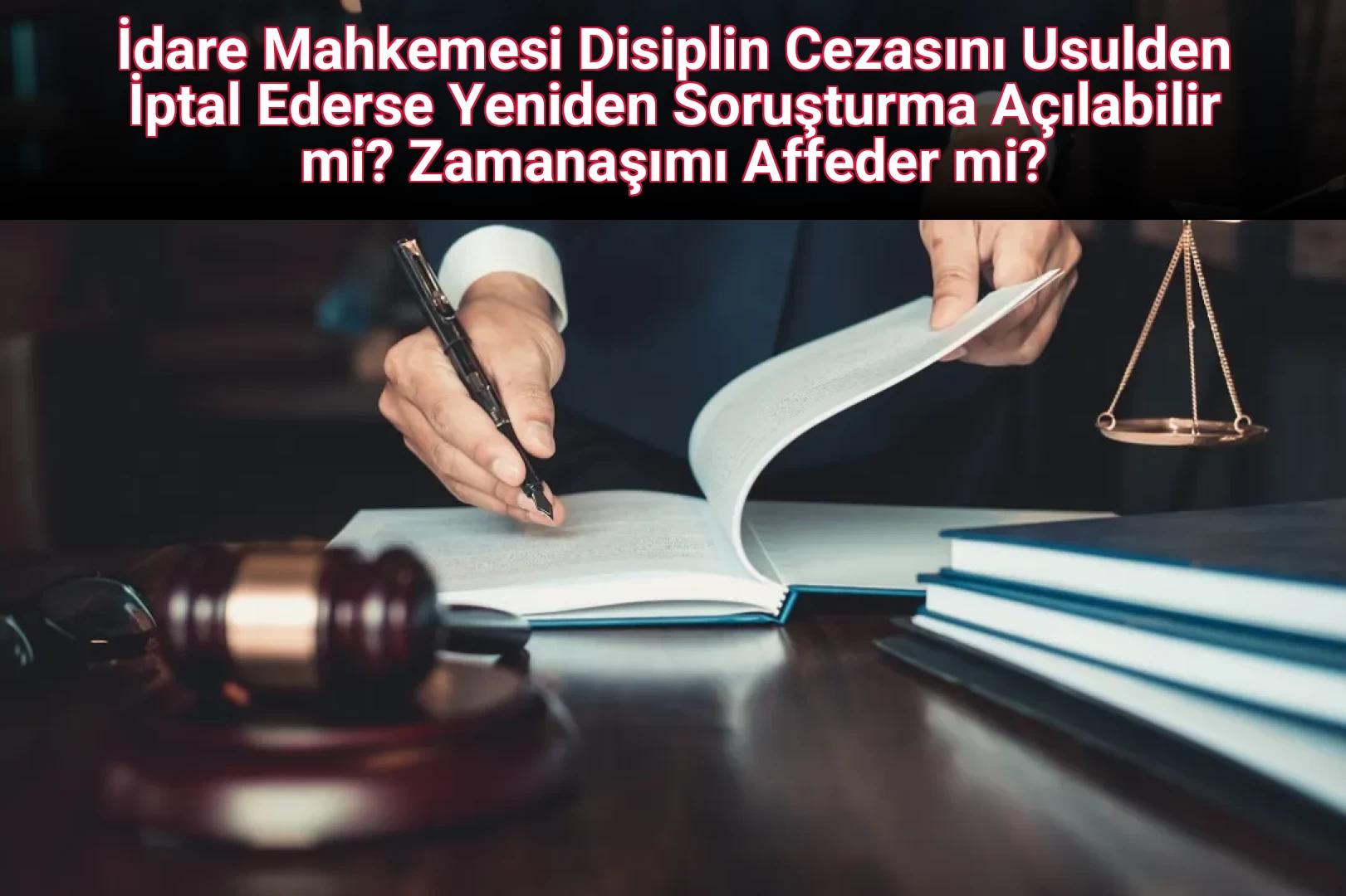 İdare Mahkemesi Disiplin Cezasını Usulden İptal Ederse Yeniden Soruşturma Açılabilir mi? Zamanaşımı Affeder mi?