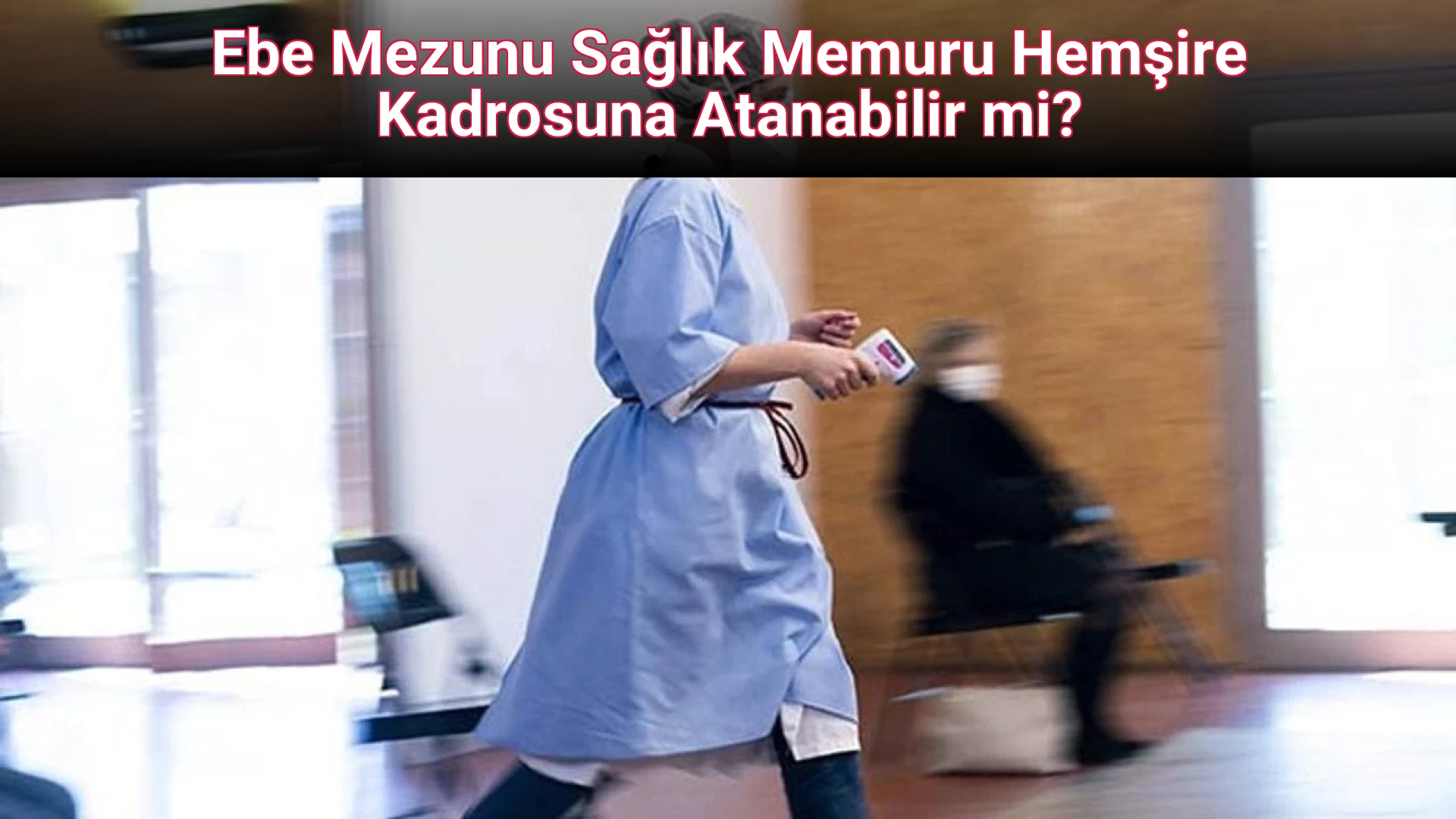 Ebe Mezunu Sağlık Memuru Hemşire Kadrosuna Atanabilir mi?