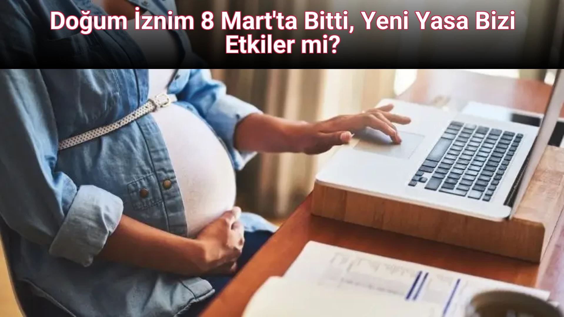 Doğum İznim 8 Mart'ta Bitti, Yeni Yasa Bizi Etkiler mi?
