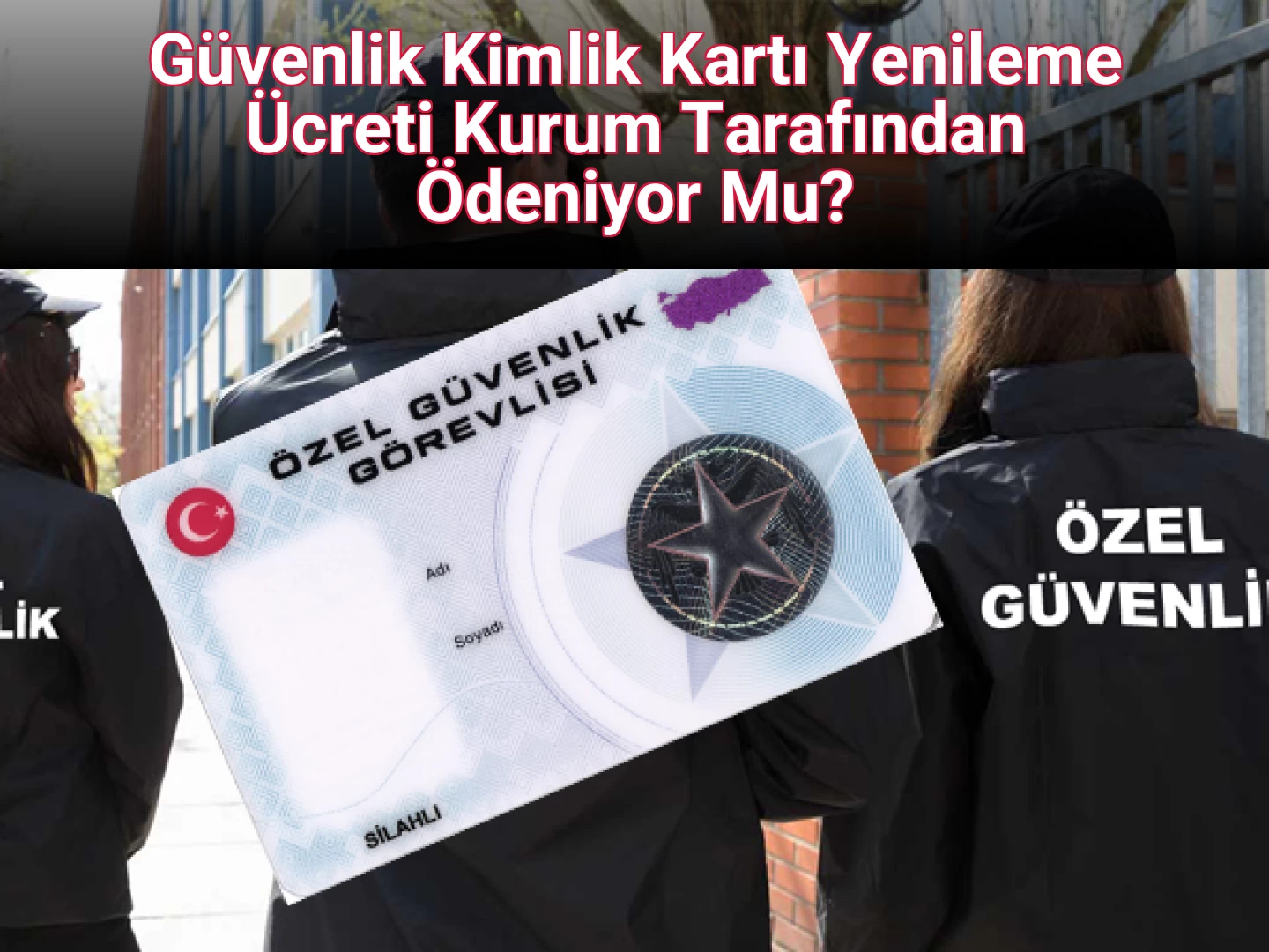 Güvenlik Kimlik Kartı Yenileme Ücreti Kurum Tarafından Ödeniyor Mu?