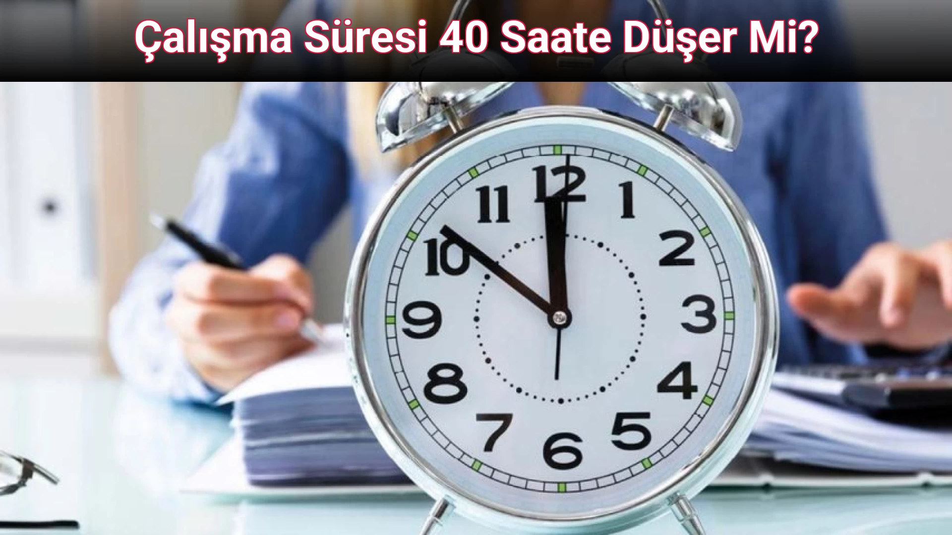 Çalışma Süresi 40 Saate Düşer Mi?