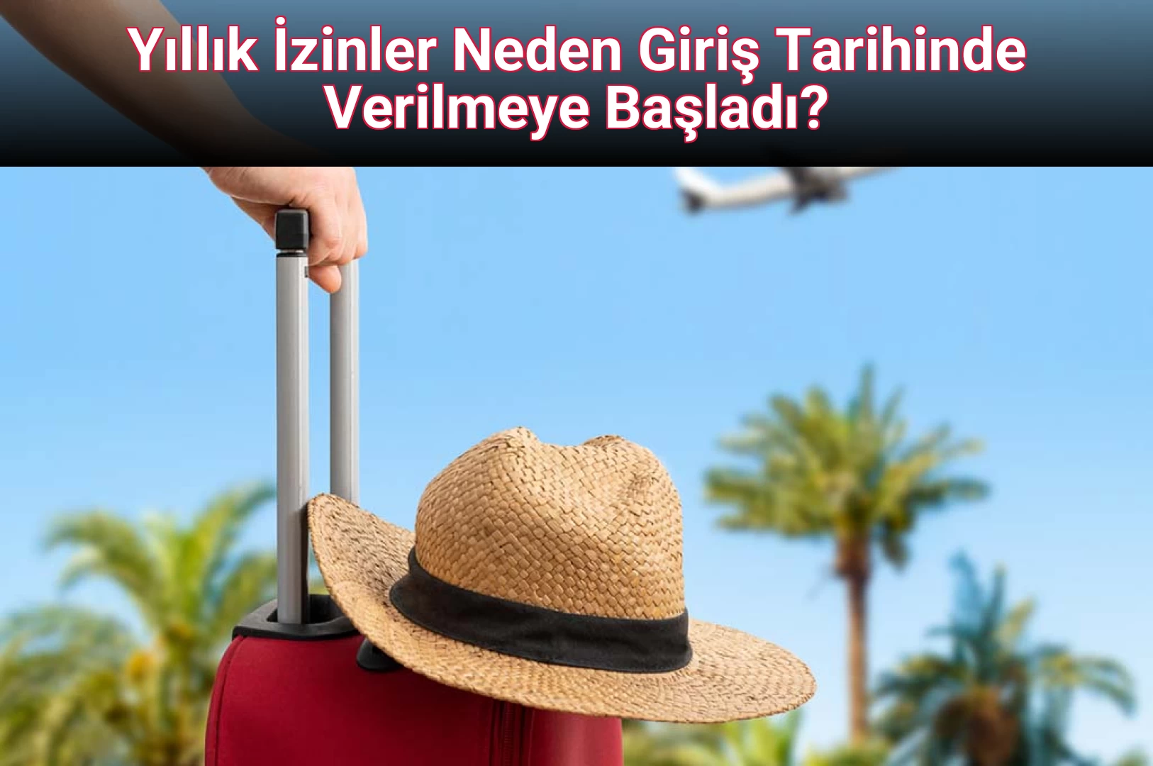 Yıllık İzinler Neden Giriş Tarihinde Verilmeye Başladı?